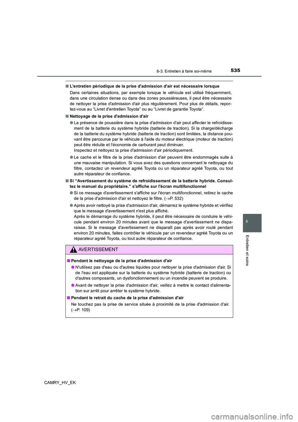 TOYOTA CAMRY 2020  Manuel du propriétaire (in French) 5356-3. Entretien à faire soi-même
6
Entretien et soins
CAMRY_HV_EK
■Lentretien périodique de la prise dadmission dair est nécessaire lorsque
Dans certaines situations, par exemple lorsque le