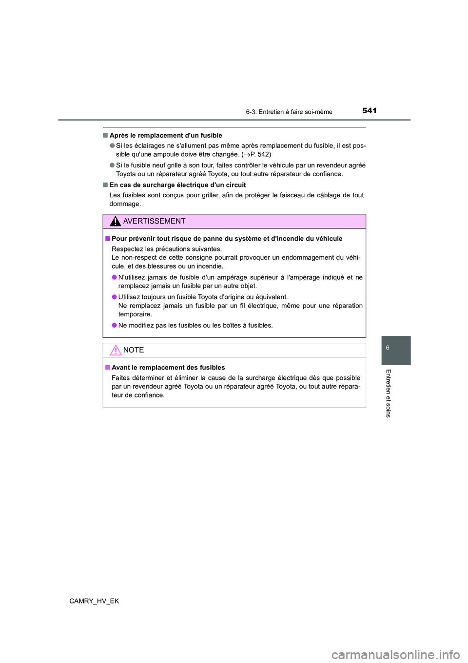 TOYOTA CAMRY 2020  Manuel du propriétaire (in French) 5416-3. Entretien à faire soi-même
6
Entretien et soins
CAMRY_HV_EK
■Après le remplacement dun fusible
●Si les éclairages ne sallument pas même après remplacement du fusible, il est pos-
s