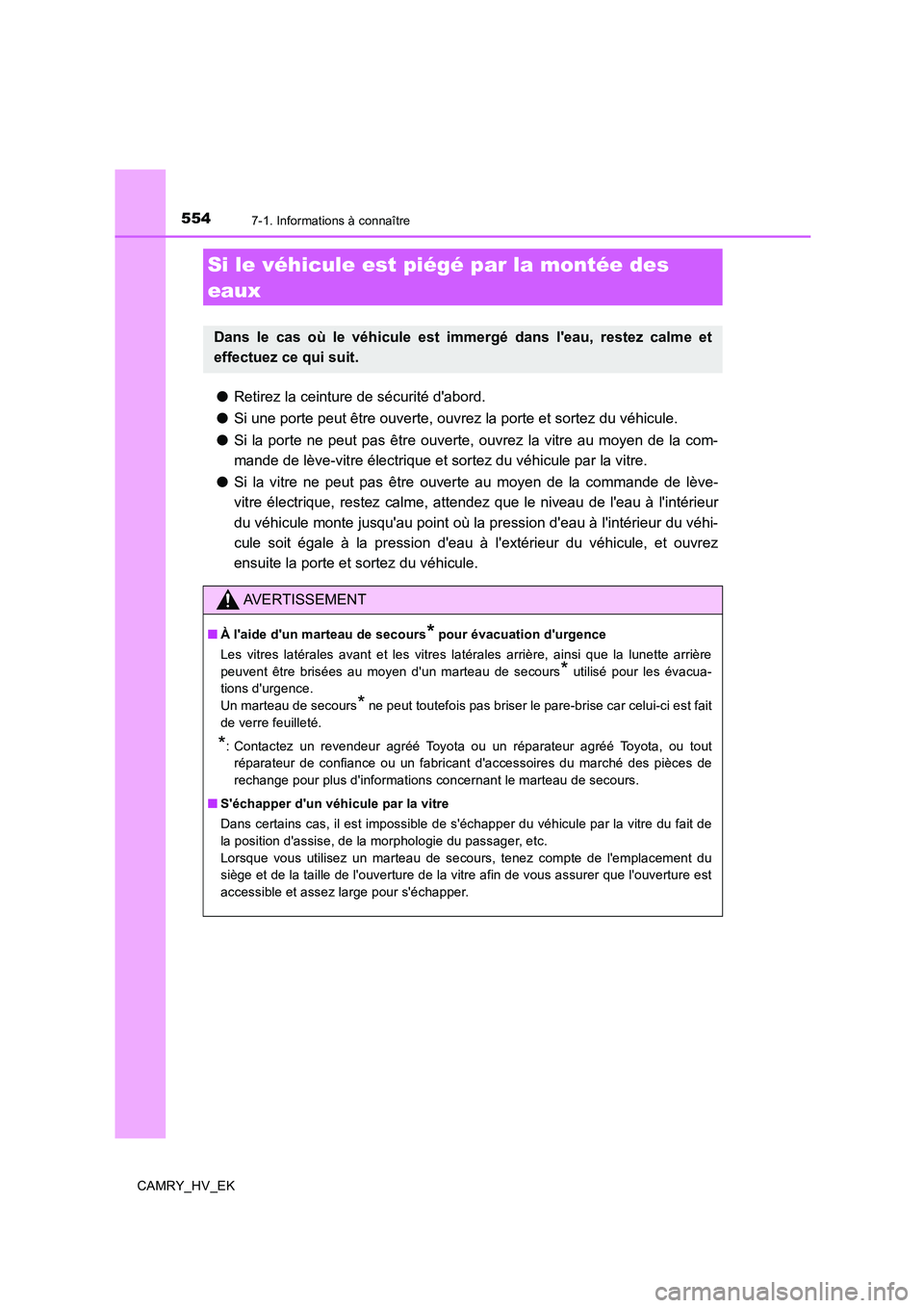 TOYOTA CAMRY 2020  Manuel du propriétaire (in French) 5547-1. Informations à connaître
CAMRY_HV_EK
●Retirez la ceinture de sécurité dabord.
●Si une porte peut être ouverte, ouvrez la porte et sortez du véhicule.
●Si la porte ne peut pas êtr