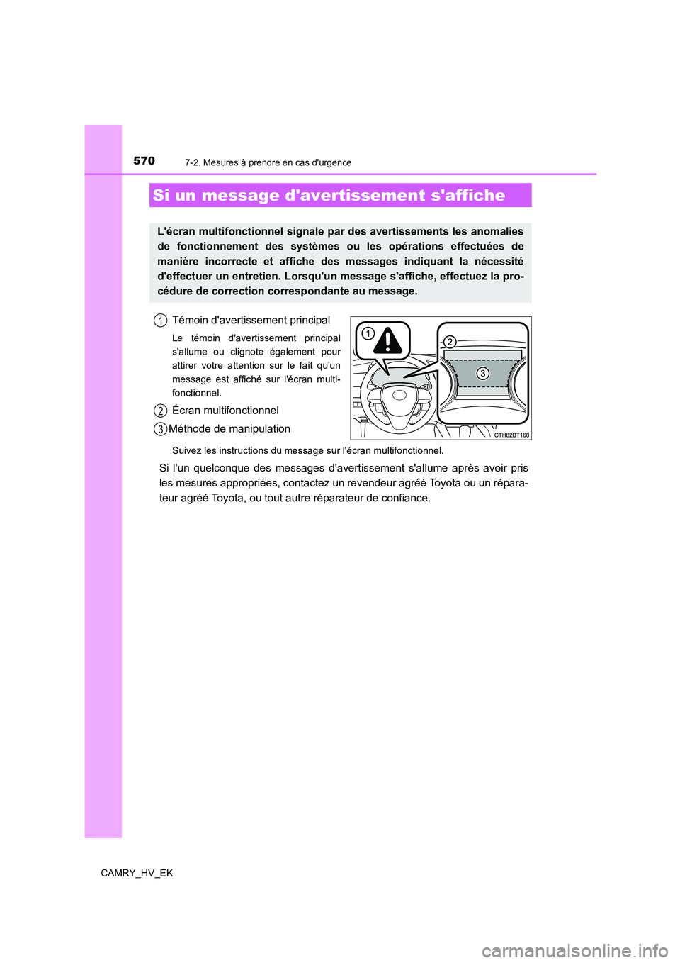 TOYOTA CAMRY 2020  Manuel du propriétaire (in French) 5707-2. Mesures à prendre en cas durgence
CAMRY_HV_EK
Témoin davertissement principal
Le témoin davertissement principal
sallume ou clignote également pour
attirer votre attention sur le fait 