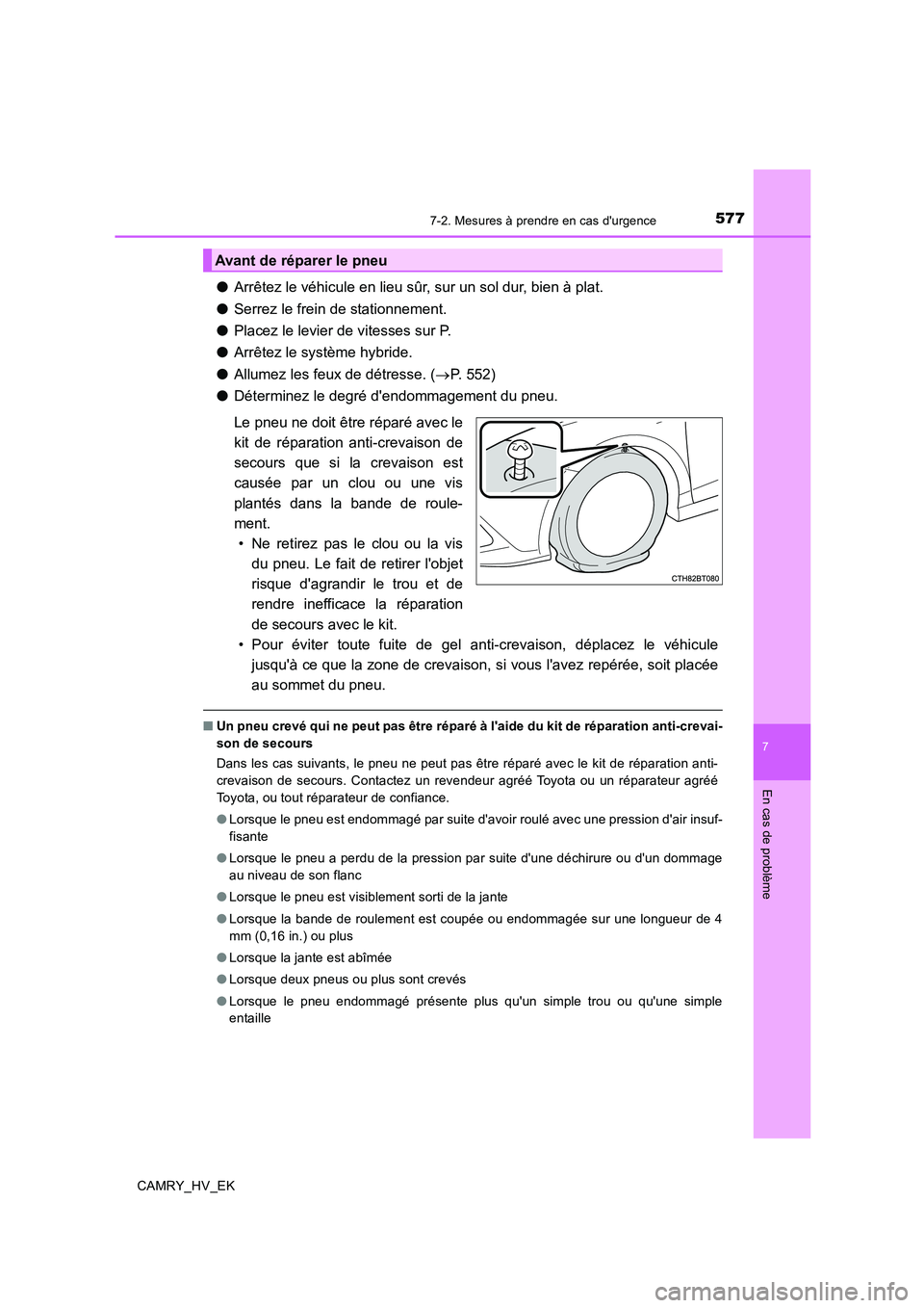 TOYOTA CAMRY 2020  Manuel du propriétaire (in French) 5777-2. Mesures à prendre en cas durgence
7
En cas de problème
CAMRY_HV_EK
●Arrêtez le véhicule en lieu sûr, sur un sol dur, bien à plat.
●Serrez le frein de stationnement.
●Placez le lev
