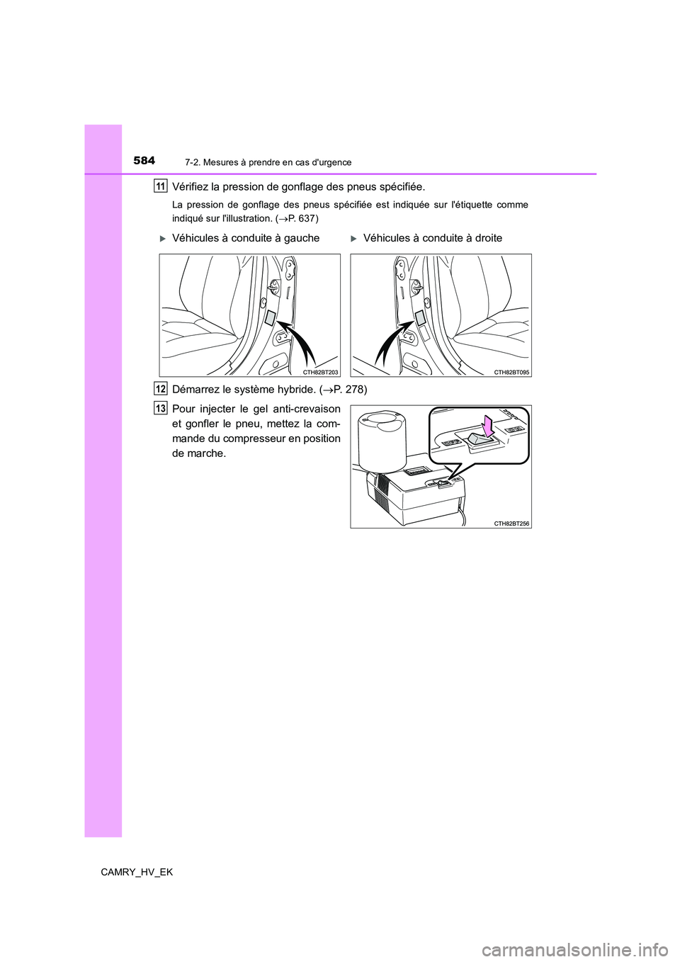 TOYOTA CAMRY 2020  Manuel du propriétaire (in French) 5847-2. Mesures à prendre en cas durgence
CAMRY_HV_EK
Vérifiez la pression de gonflage des pneus spécifiée.
La pression de gonflage des pneus spécifiée est indiquée sur létiquette comme
indi