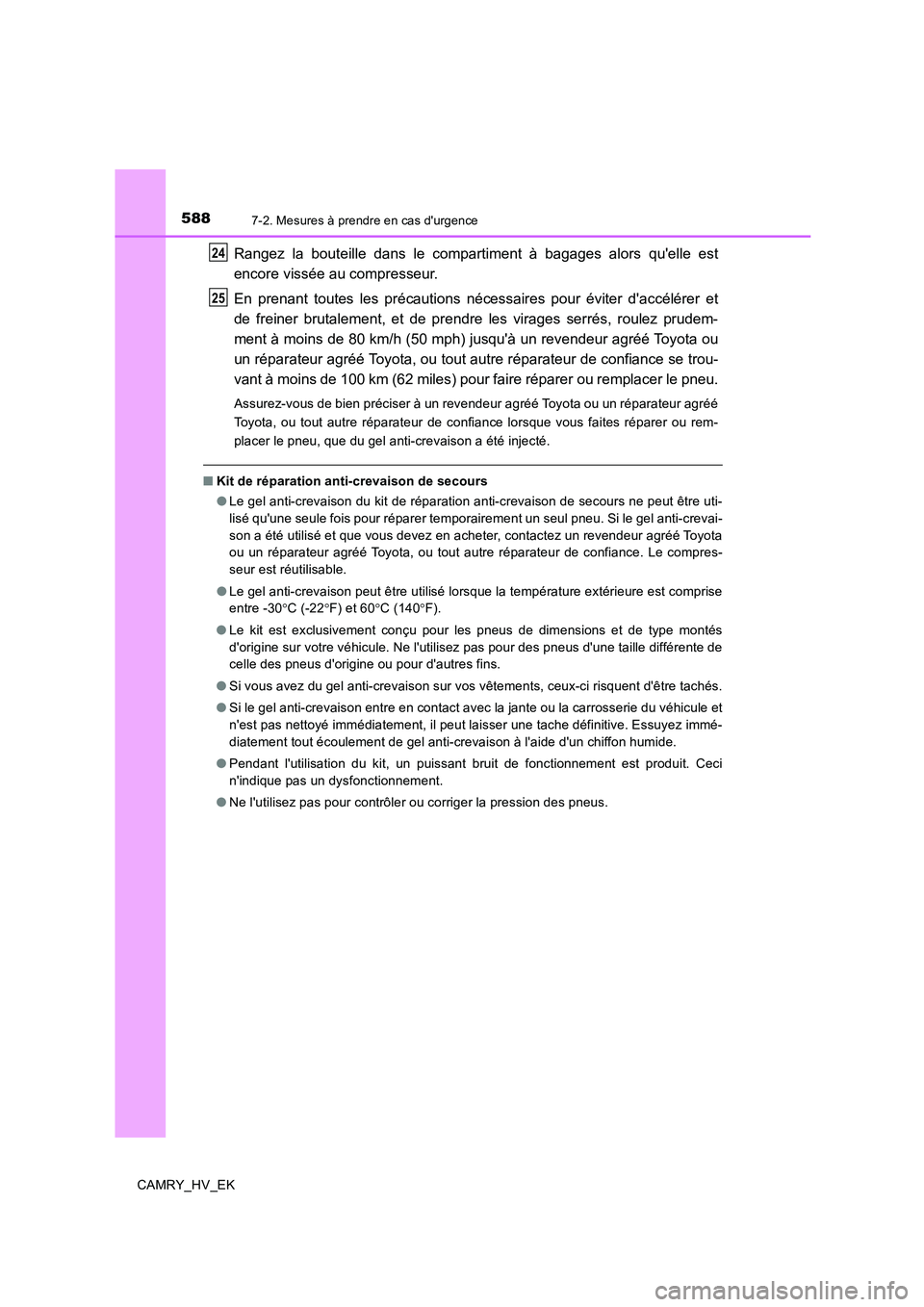 TOYOTA CAMRY 2020  Manuel du propriétaire (in French) 5887-2. Mesures à prendre en cas durgence
CAMRY_HV_EK
Rangez la bouteille dans le compartiment à bagages alors quelle est
encore vissée au compresseur.
En prenant toutes les précautions nécessa