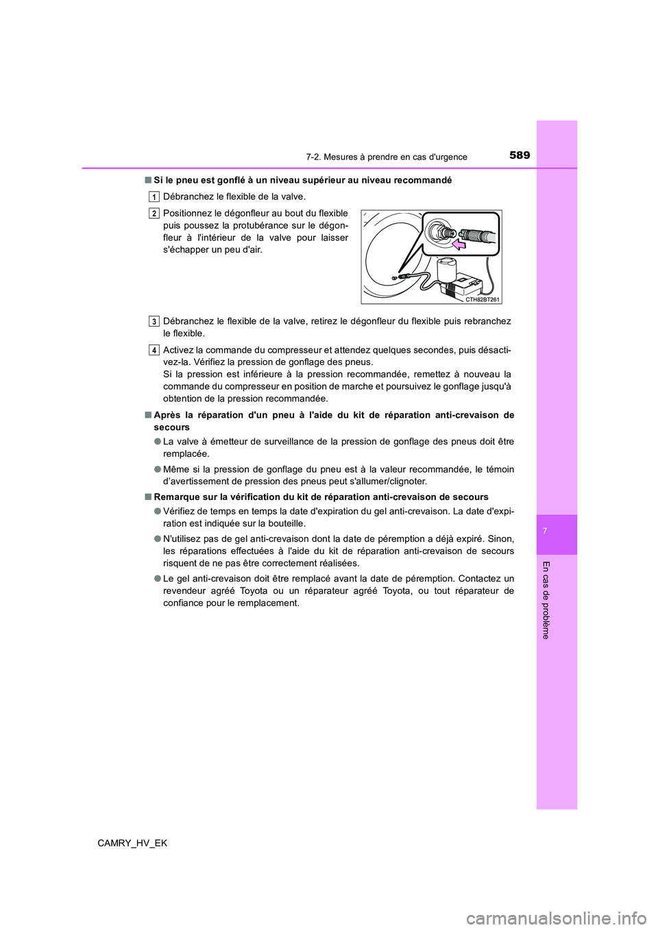 TOYOTA CAMRY 2020  Manuel du propriétaire (in French) 5897-2. Mesures à prendre en cas durgence
7
En cas de problème
CAMRY_HV_EK■Si le pneu est gonflé à un niveau supérieur au niveau recommandé
Débranchez le flexible de la valve.
Débranchez le
