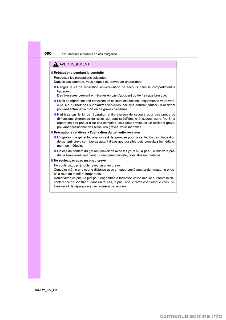 TOYOTA CAMRY 2020  Manuel du propriétaire (in French) 5907-2. Mesures à prendre en cas durgence
CAMRY_HV_EK
AVERTISSEMENT
■Précautions pendant la conduite
Respectez les précautions suivantes. 
Dans le cas contraire, vous risquez de provoquer un acc