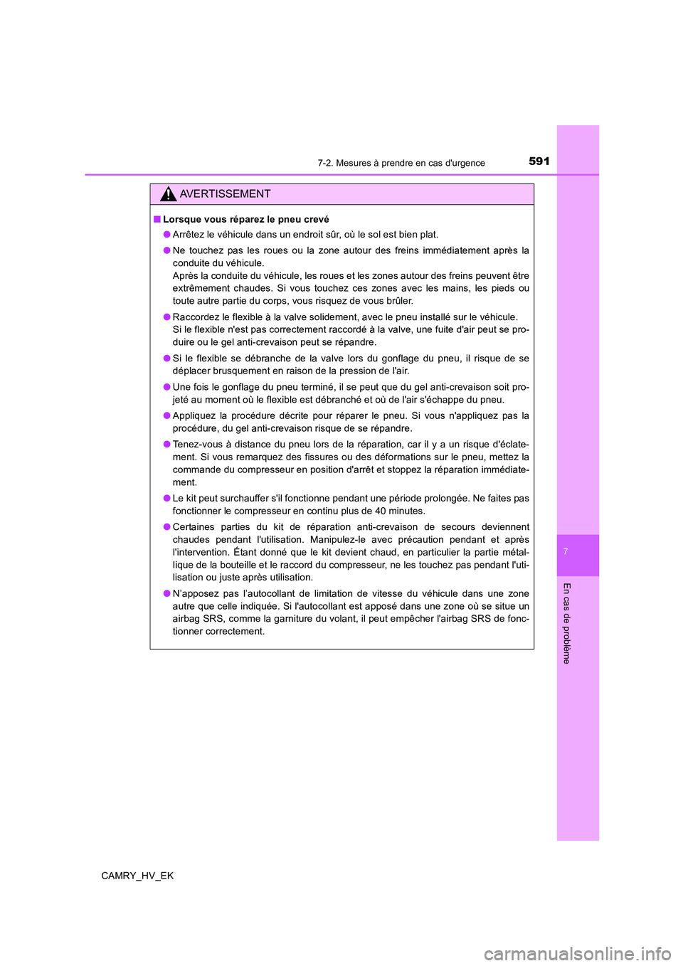 TOYOTA CAMRY 2020  Manuel du propriétaire (in French) 5917-2. Mesures à prendre en cas durgence
7
En cas de problème
CAMRY_HV_EK
AVERTISSEMENT
■Lorsque vous réparez le pneu crevé
●Arrêtez le véhicule dans un endroit sûr, où le sol est bien p