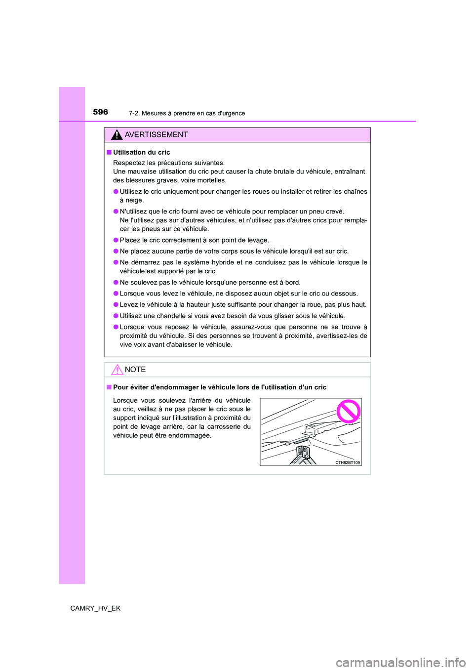 TOYOTA CAMRY 2020  Manuel du propriétaire (in French) 5967-2. Mesures à prendre en cas durgence
CAMRY_HV_EK
AVERTISSEMENT
■Utilisation du cric
Respectez les précautions suivantes. 
Une mauvaise utilisation du cric peut causer la chute brutale du vé
