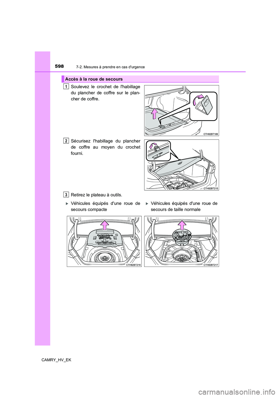 TOYOTA CAMRY 2020  Manuel du propriétaire (in French) 5987-2. Mesures à prendre en cas durgence
CAMRY_HV_EK
Soulevez le crochet de lhabillage
du plancher de coffre sur le plan-
cher de coffre.
Sécurisez lhabillage du plancher
de coffre au moyen du c