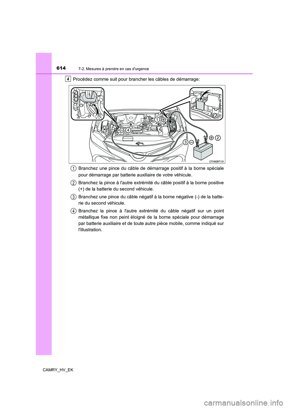 TOYOTA CAMRY 2020 Manuel du propriétaire (in French) 6147-2. Mesures à prendre en cas durgence
CAMRY_HV_EK
Procédez comme suit pour brancher les câbles de démarrage:
Branchez une pince du câble de démarrage positif à la borne spéciale
pour dém TOYOTA CAMRY 2020 Manuel du propriétaire (in French) 6147-2. Mesures à prendre en cas durgence
CAMRY_HV_EK
Procédez comme suit pour brancher les câbles de démarrage:
Branchez une pince du câble de démarrage positif à la borne spéciale
pour dém