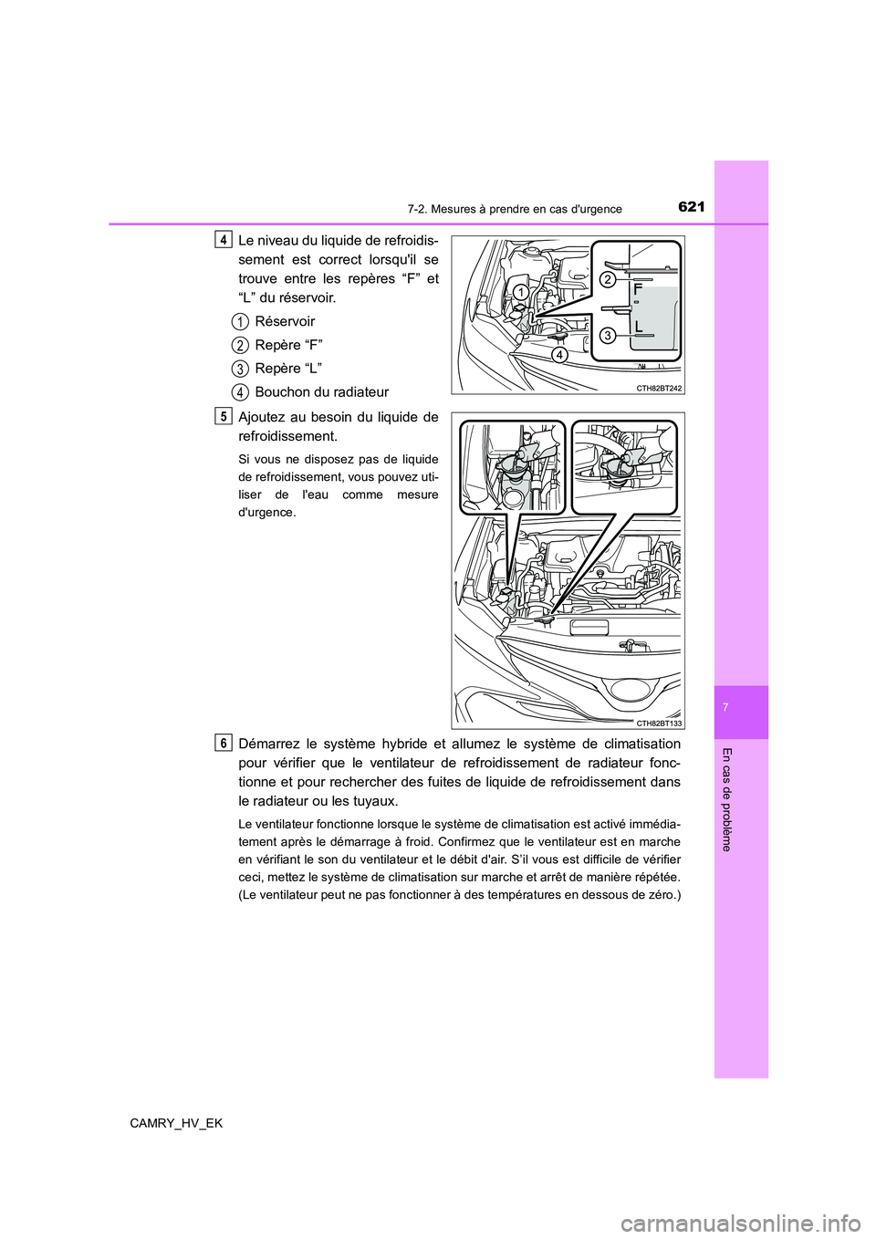 TOYOTA CAMRY 2020 Manuel du propriétaire (in French) 6217-2. Mesures à prendre en cas durgence
7
En cas de problème
CAMRY_HV_EK
Le niveau du liquide de refroidis-
sement est correct lorsquil se
trouve entre les repères “F” et
“L” du réserv TOYOTA CAMRY 2020 Manuel du propriétaire (in French) 6217-2. Mesures à prendre en cas durgence
7
En cas de problème
CAMRY_HV_EK
Le niveau du liquide de refroidis-
sement est correct lorsquil se
trouve entre les repères “F” et
“L” du réserv