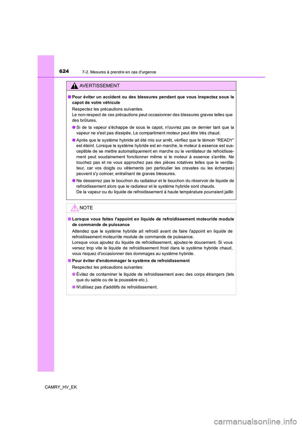 TOYOTA CAMRY 2020 Manuel du propriétaire (in French) 6247-2. Mesures à prendre en cas durgence
CAMRY_HV_EK
AVERTISSEMENT
■Pour éviter un accident ou des blessures pendant que vous inspectez sous le
capot de votre véhicule
Respectez les précaution TOYOTA CAMRY 2020 Manuel du propriétaire (in French) 6247-2. Mesures à prendre en cas durgence
CAMRY_HV_EK
AVERTISSEMENT
■Pour éviter un accident ou des blessures pendant que vous inspectez sous le
capot de votre véhicule
Respectez les précaution