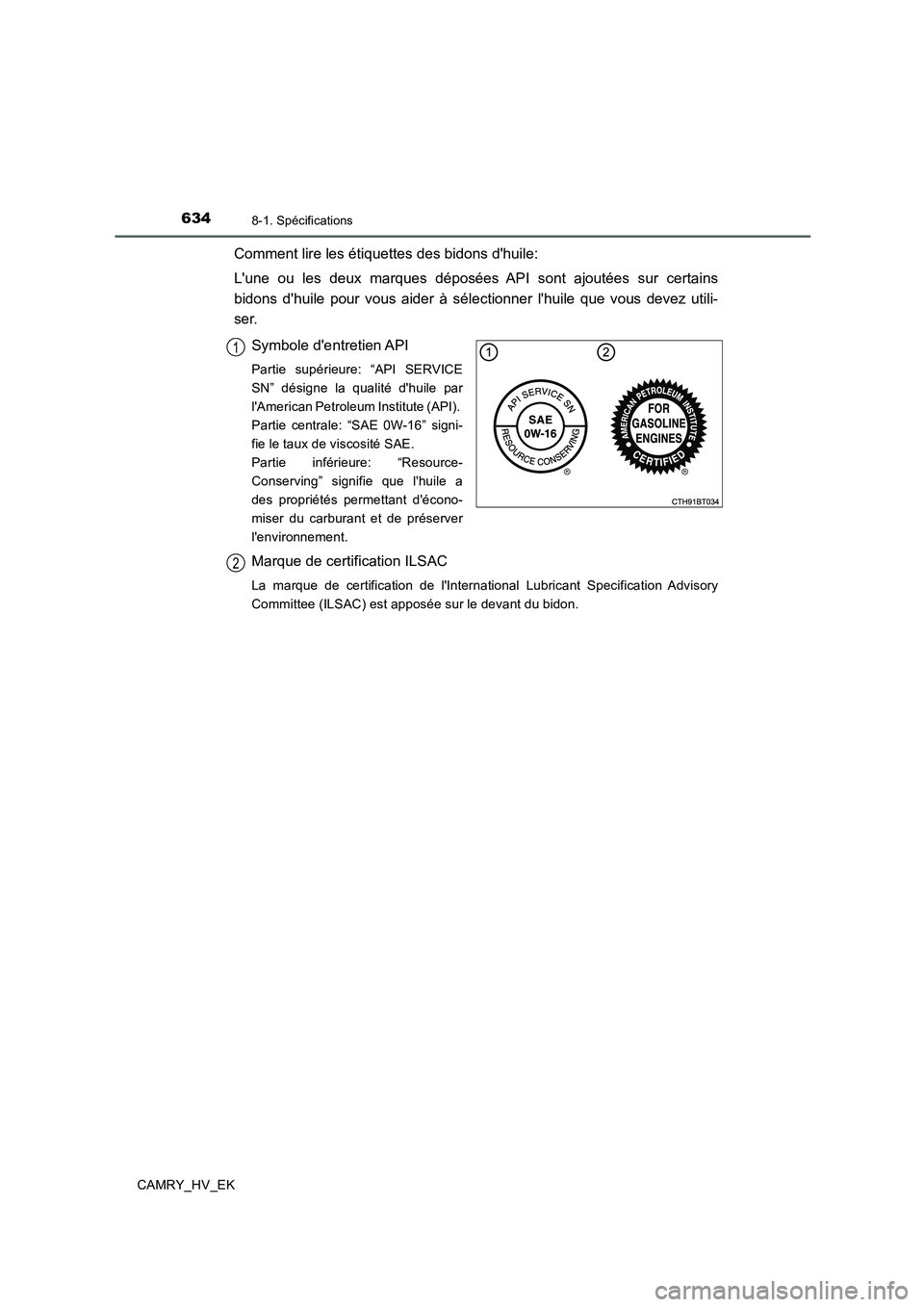TOYOTA CAMRY 2020 Manuel du propriétaire (in French) 6348-1. Spécifications
CAMRY_HV_EK
Comment lire les étiquettes des bidons dhuile:
Lune ou les deux marques déposées API sont ajoutées sur certains
bidons dhuile pour vous aider à sélectionne TOYOTA CAMRY 2020 Manuel du propriétaire (in French) 6348-1. Spécifications
CAMRY_HV_EK
Comment lire les étiquettes des bidons dhuile:
Lune ou les deux marques déposées API sont ajoutées sur certains
bidons dhuile pour vous aider à sélectionne