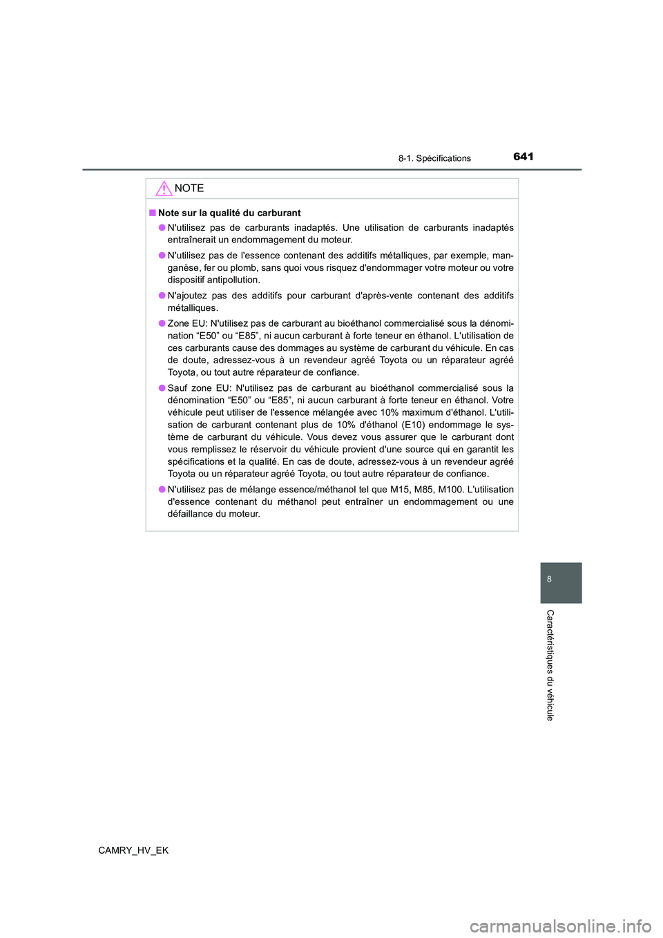 TOYOTA CAMRY 2020  Manuel du propriétaire (in French) 641
8
8-1. Spécifications
Caractéristiques du véhicule
CAMRY_HV_EK
NOTE
■Note sur la qualité du carburant
●Nutilisez pas de carburants inadaptés. Une utilisation de carburants inadaptés
ent