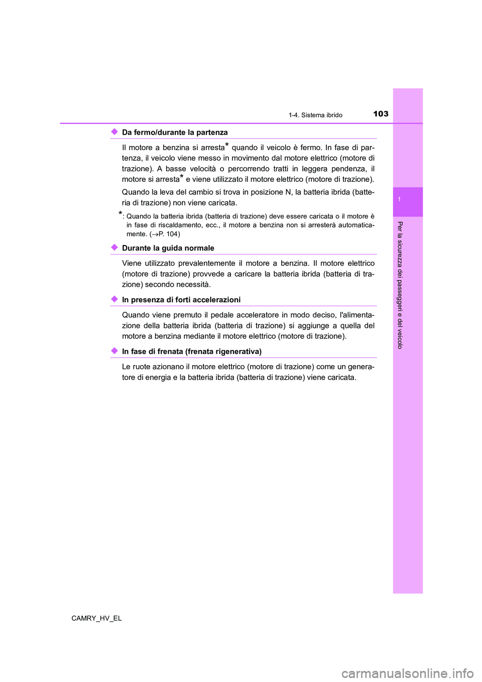 TOYOTA CAMRY 2020 Manuale duso (in Italian) 1031-4. Sistema ibrido
1
Per la sicurezza dei passeggeri e del veicolo
CAMRY_HV_EL
◆Da fermo/durante la partenza
Il motore a benzina si arresta
* quando il veicolo è fermo. In fase di par-
tenza, TOYOTA CAMRY 2020 Manuale duso (in Italian) 1031-4. Sistema ibrido
1
Per la sicurezza dei passeggeri e del veicolo
CAMRY_HV_EL
◆Da fermo/durante la partenza
Il motore a benzina si arresta
* quando il veicolo è fermo. In fase di par-
tenza,