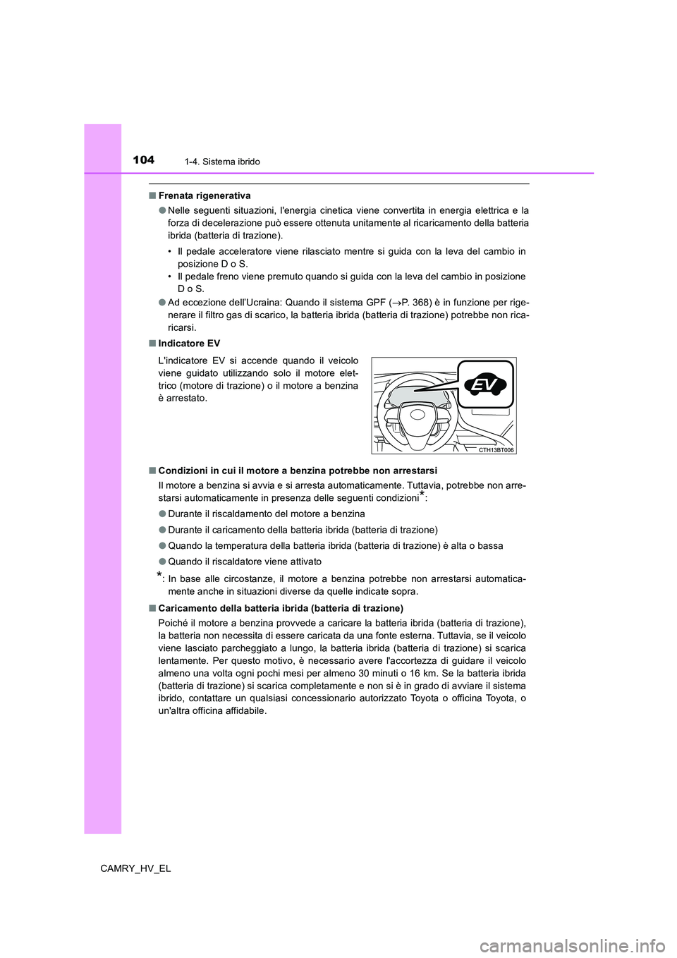 TOYOTA CAMRY 2020 Manuale duso (in Italian) 1041-4. Sistema ibrido
CAMRY_HV_EL
■Frenata rigenerativa
●Nelle seguenti situazioni, lenergia cinetica viene convertita in energia elettrica e la
forza di decelerazione può essere ottenuta unita TOYOTA CAMRY 2020 Manuale duso (in Italian) 1041-4. Sistema ibrido
CAMRY_HV_EL
■Frenata rigenerativa
●Nelle seguenti situazioni, lenergia cinetica viene convertita in energia elettrica e la
forza di decelerazione può essere ottenuta unita