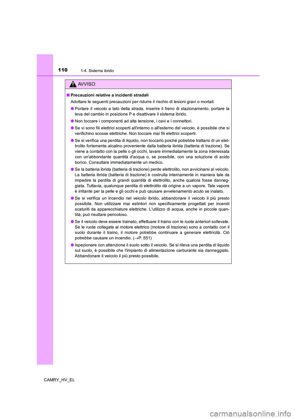 TOYOTA CAMRY 2020 Manuale duso (in Italian) 1101-4. Sistema ibrido
CAMRY_HV_EL
AVVISO
■Precauzioni relative a incidenti stradali
Adottare le seguenti precauzioni per ridurre il rischio di lesioni gravi o mortali:
●Portare il veicolo a lato TOYOTA CAMRY 2020 Manuale duso (in Italian) 1101-4. Sistema ibrido
CAMRY_HV_EL
AVVISO
■Precauzioni relative a incidenti stradali
Adottare le seguenti precauzioni per ridurre il rischio di lesioni gravi o mortali:
●Portare il veicolo a lato
