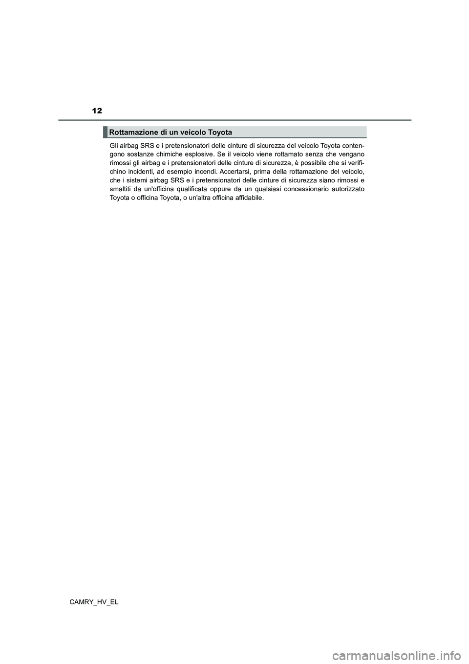 TOYOTA CAMRY 2020 Manuale duso (in Italian) 12
CAMRY_HV_ELGli airbag SRS e i pretensionatori delle cinture di sicurezza del veicolo Toyota conten-
gono sostanze chimiche esplosive. Se il veicolo viene rottamato senza che vengano
rimossi gli air TOYOTA CAMRY 2020 Manuale duso (in Italian) 12
CAMRY_HV_ELGli airbag SRS e i pretensionatori delle cinture di sicurezza del veicolo Toyota conten-
gono sostanze chimiche esplosive. Se il veicolo viene rottamato senza che vengano
rimossi gli air