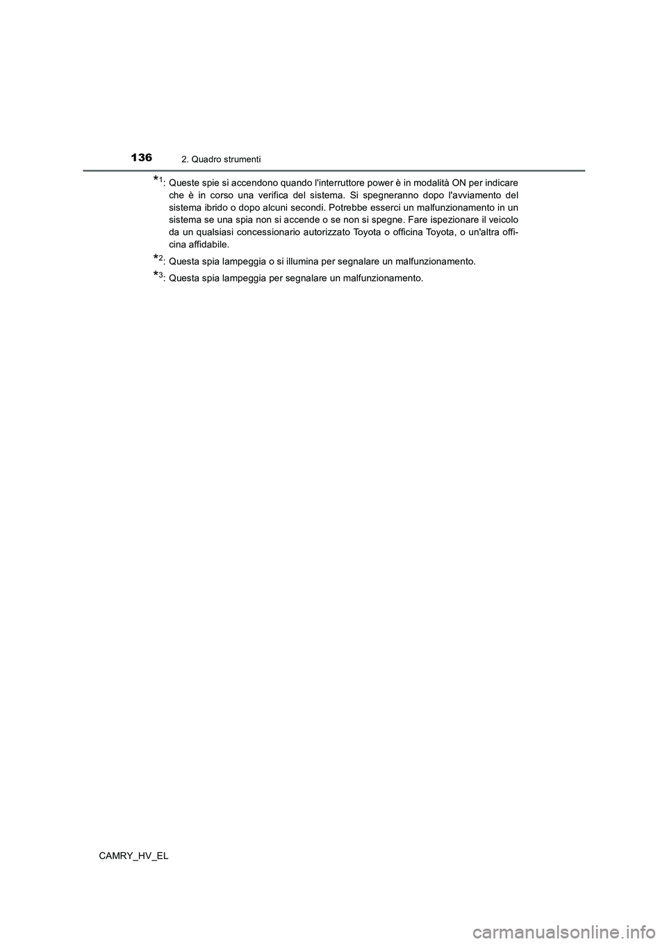 TOYOTA CAMRY 2020 Manuale duso (in Italian) 1362. Quadro strumenti
CAMRY_HV_EL
*1: Queste spie si accendono quando linterruttore power è in modalità ON per indicare
che è in corso una verifica del sistema. Si spegneranno dopo lavviamento d TOYOTA CAMRY 2020 Manuale duso (in Italian) 1362. Quadro strumenti
CAMRY_HV_EL
*1: Queste spie si accendono quando linterruttore power è in modalità ON per indicare
che è in corso una verifica del sistema. Si spegneranno dopo lavviamento d