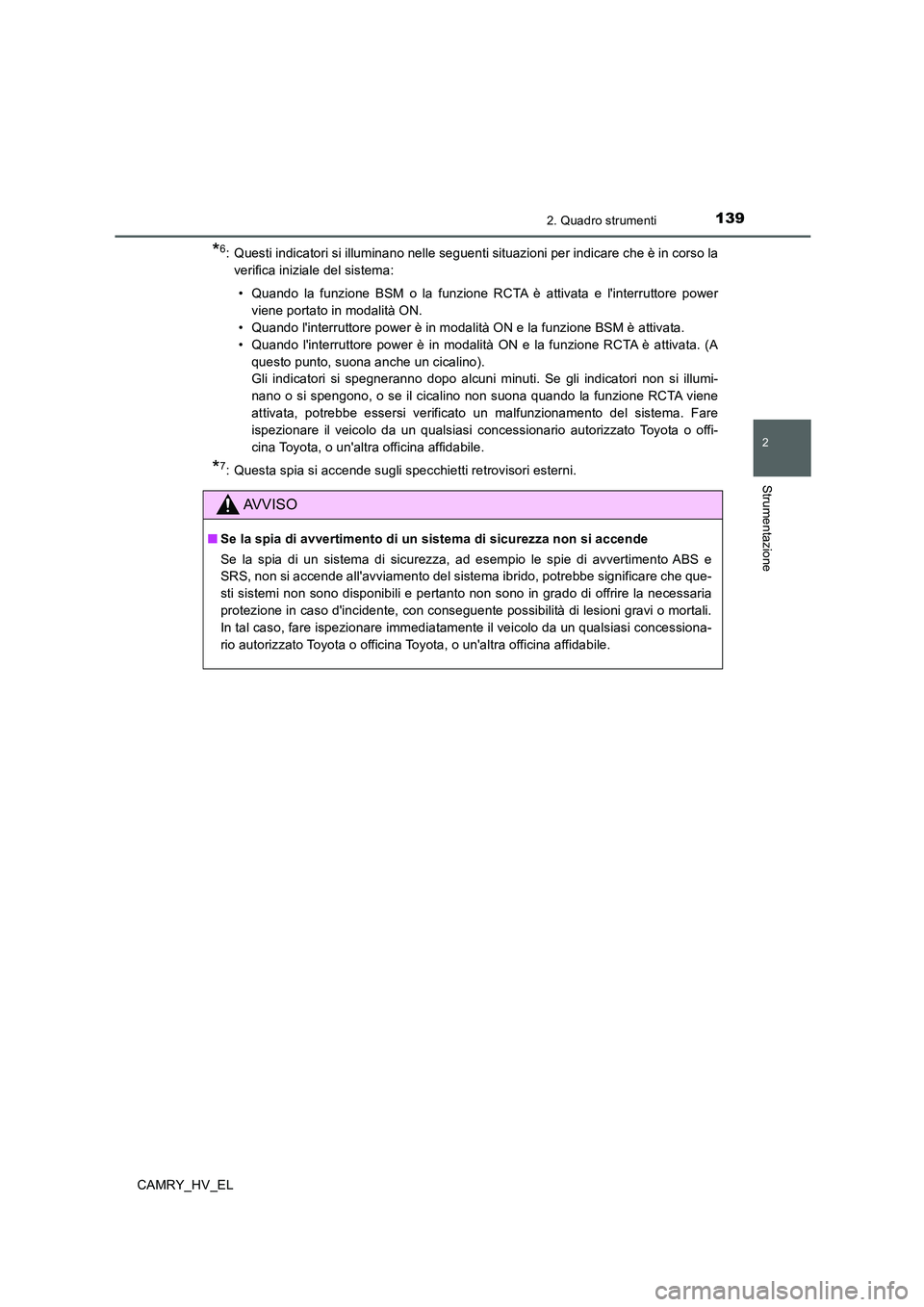 TOYOTA CAMRY 2020 Manuale duso (in Italian) 1392. Quadro strumenti
2
Strumentazione
CAMRY_HV_EL
*6: Questi indicatori si illuminano nelle seguenti situazioni per indicare che è in corso la
verifica iniziale del sistema:
• Quando la funzione TOYOTA CAMRY 2020 Manuale duso (in Italian) 1392. Quadro strumenti
2
Strumentazione
CAMRY_HV_EL
*6: Questi indicatori si illuminano nelle seguenti situazioni per indicare che è in corso la
verifica iniziale del sistema:
• Quando la funzione