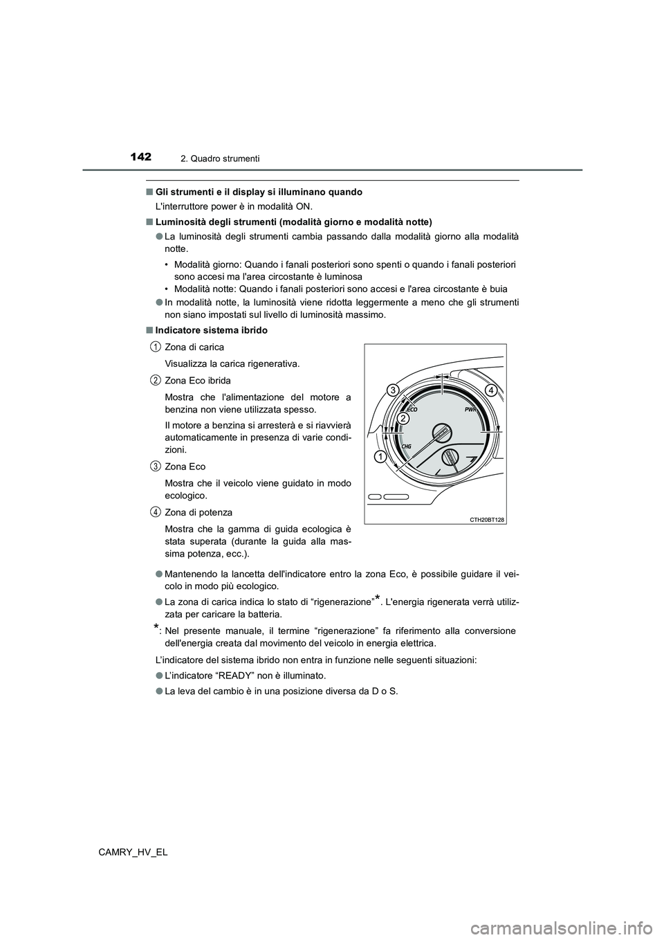 TOYOTA CAMRY 2020 Manuale duso (in Italian) 1422. Quadro strumenti
CAMRY_HV_EL
■Gli strumenti e il display si illuminano quando
Linterruttore power è in modalità ON.
■Luminosità degli strumenti (modalità giorno e modalità notte)
●La TOYOTA CAMRY 2020 Manuale duso (in Italian) 1422. Quadro strumenti
CAMRY_HV_EL
■Gli strumenti e il display si illuminano quando
Linterruttore power è in modalità ON.
■Luminosità degli strumenti (modalità giorno e modalità notte)
●La
