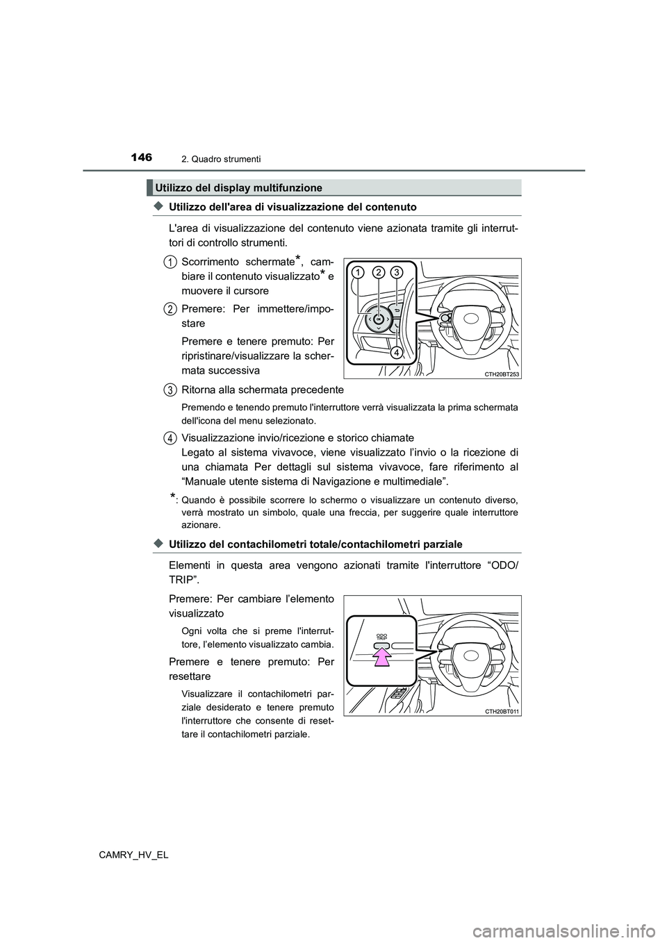 TOYOTA CAMRY 2020 Manuale duso (in Italian) 1462. Quadro strumenti
CAMRY_HV_EL
◆Utilizzo dellarea di visualizzazione del contenuto
Larea di visualizzazione del contenuto viene azionata tramite gli interrut-
tori di controllo strumenti.
Scor TOYOTA CAMRY 2020 Manuale duso (in Italian) 1462. Quadro strumenti
CAMRY_HV_EL
◆Utilizzo dellarea di visualizzazione del contenuto
Larea di visualizzazione del contenuto viene azionata tramite gli interrut-
tori di controllo strumenti.
Scor