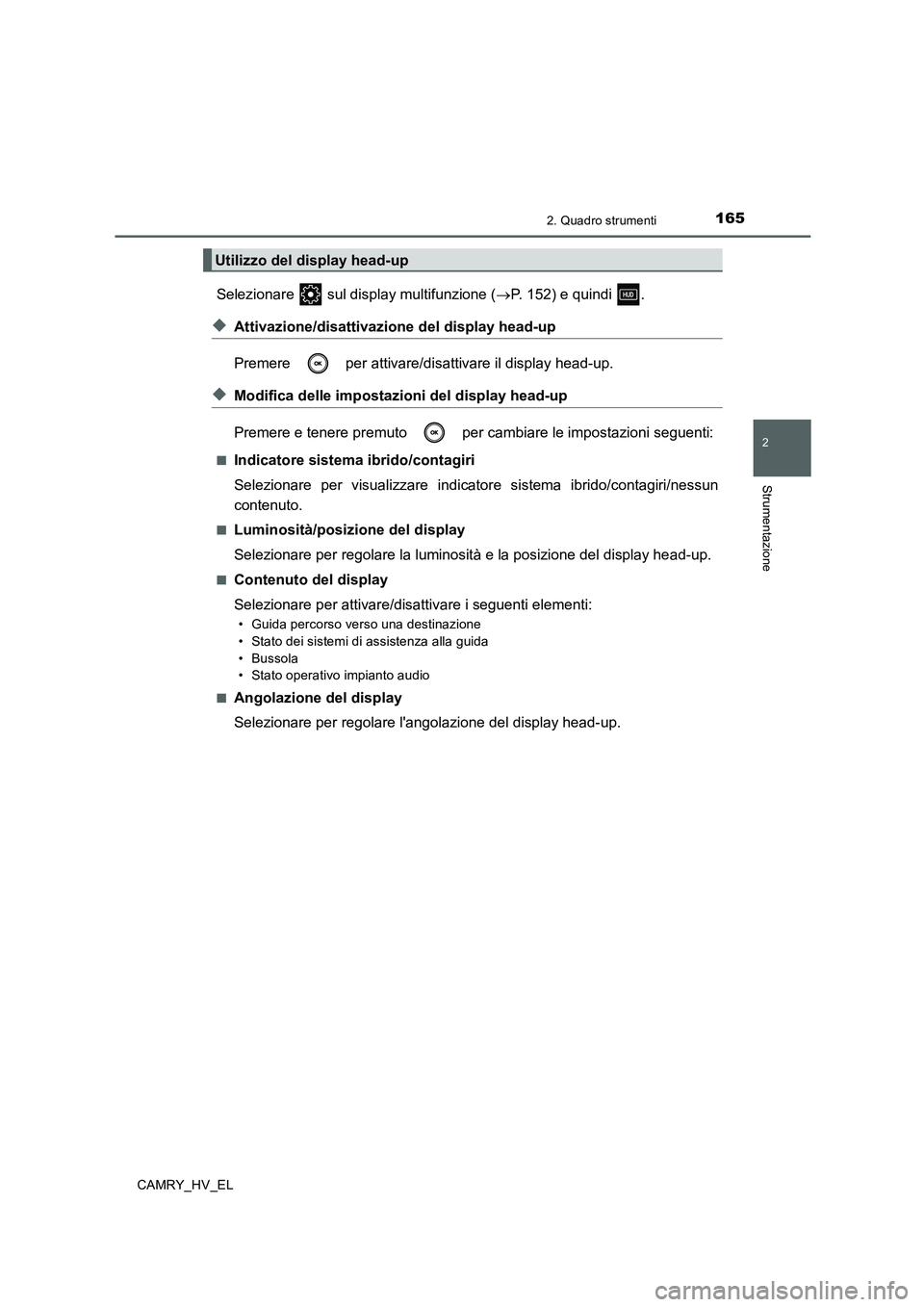 TOYOTA CAMRY 2020  Manuale duso (in Italian) 1652. Quadro strumenti
2
Strumentazione
CAMRY_HV_EL
Selezionare   sul display multifunzione (→P. 152) e quindi  .
◆Attivazione/disattivazione del display head-up
Premere   per attivare/disattivare