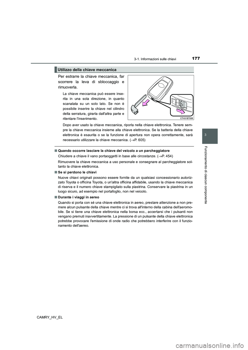 TOYOTA CAMRY 2020 Manuale duso (in Italian) 1773-1. Informazioni sulle chiavi
3
Funzionamento di ciascun componente
CAMRY_HV_EL
Per estrarre la chiave meccanica, far
scorrere la leva di sbloccaggio e
rimuoverla.
La chiave meccanica può essere TOYOTA CAMRY 2020 Manuale duso (in Italian) 1773-1. Informazioni sulle chiavi
3
Funzionamento di ciascun componente
CAMRY_HV_EL
Per estrarre la chiave meccanica, far
scorrere la leva di sbloccaggio e
rimuoverla.
La chiave meccanica può essere