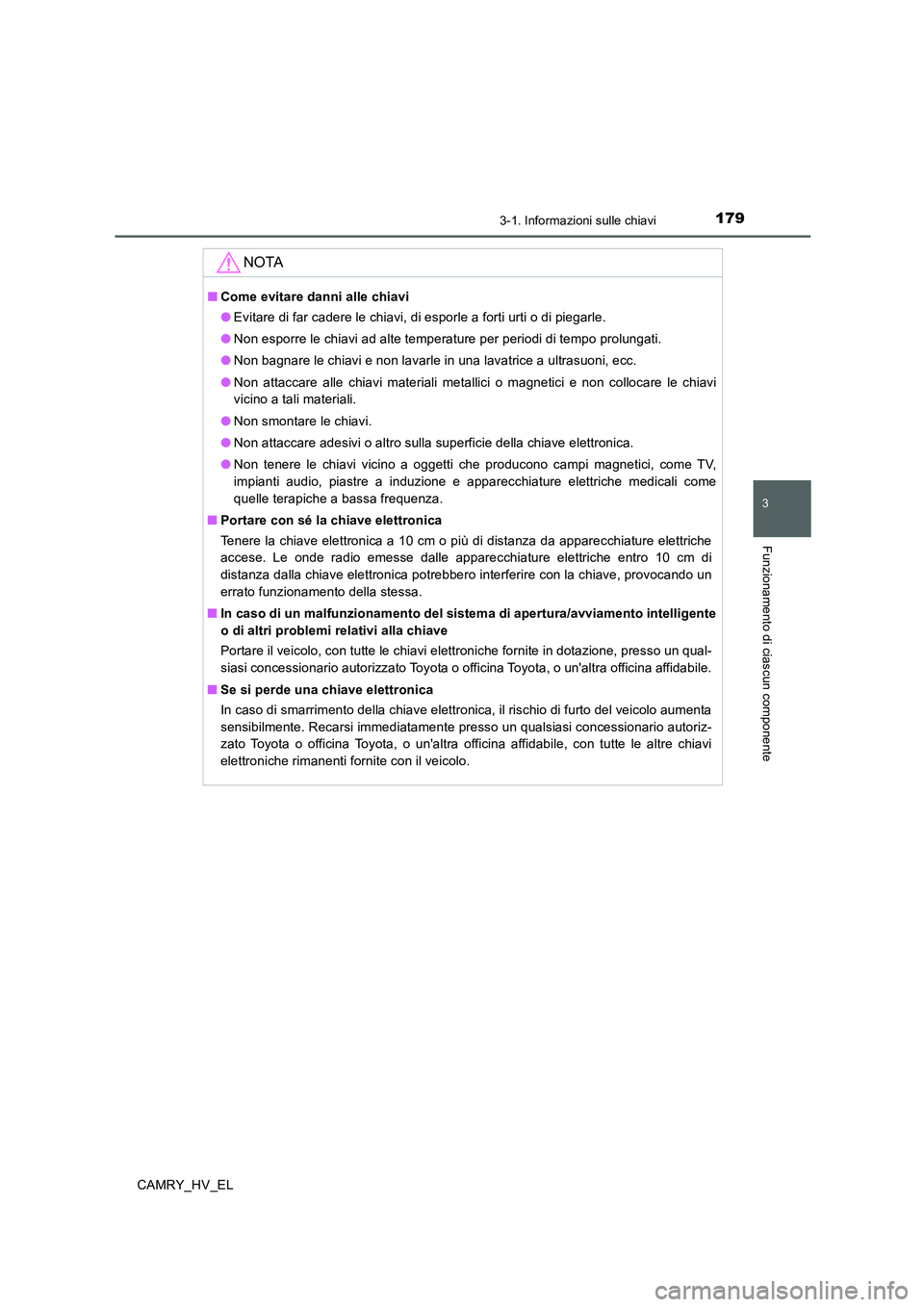 TOYOTA CAMRY 2020 Manuale duso (in Italian) 1793-1. Informazioni sulle chiavi
3
Funzionamento di ciascun componente
CAMRY_HV_EL
NOTA
■Come evitare danni alle chiavi
●Evitare di far cadere le chiavi, di esporle a forti urti o di piegarle.
TOYOTA CAMRY 2020 Manuale duso (in Italian) 1793-1. Informazioni sulle chiavi
3
Funzionamento di ciascun componente
CAMRY_HV_EL
NOTA
■Come evitare danni alle chiavi
●Evitare di far cadere le chiavi, di esporle a forti urti o di piegarle.