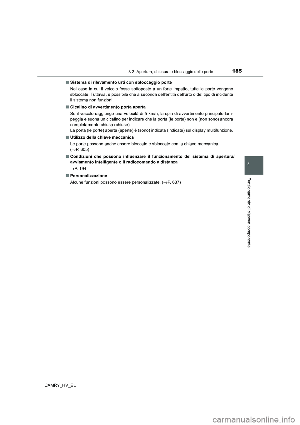 TOYOTA CAMRY 2020  Manuale duso (in Italian) 1853-2. Apertura, chiusura e bloccaggio delle porte
3
Funzionamento di ciascun componente
CAMRY_HV_EL■Sistema di rilevamento urti con sbloccaggio porte
Nel caso in cui il veicolo fosse sottoposto a 