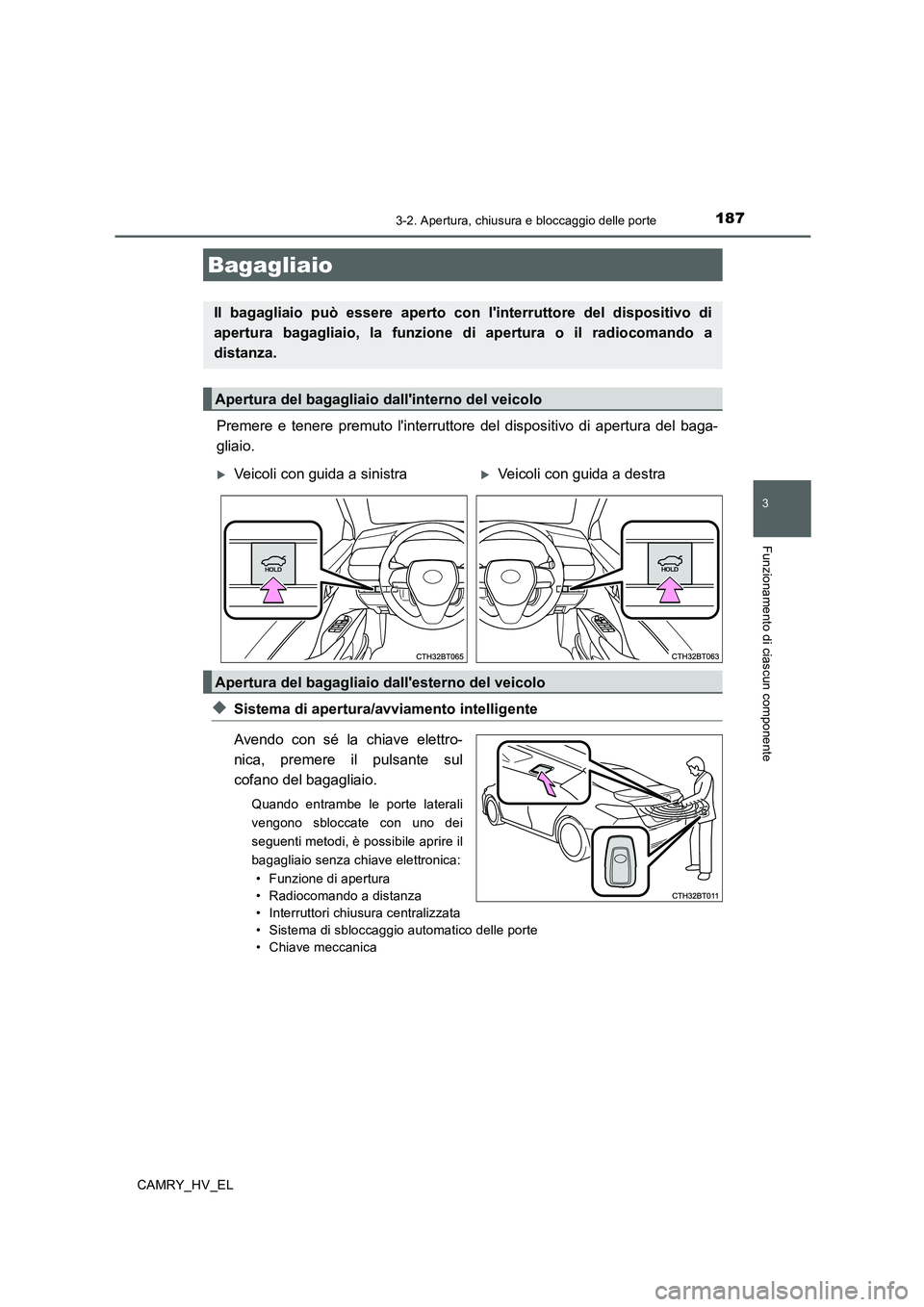 TOYOTA CAMRY 2020  Manuale duso (in Italian) 1873-2. Apertura, chiusura e bloccaggio delle porte
3
Funzionamento di ciascun componente
CAMRY_HV_EL
Premere e tenere premuto linterruttore del dispositivo di apertura del baga-
gliaio.
◆Sistema d