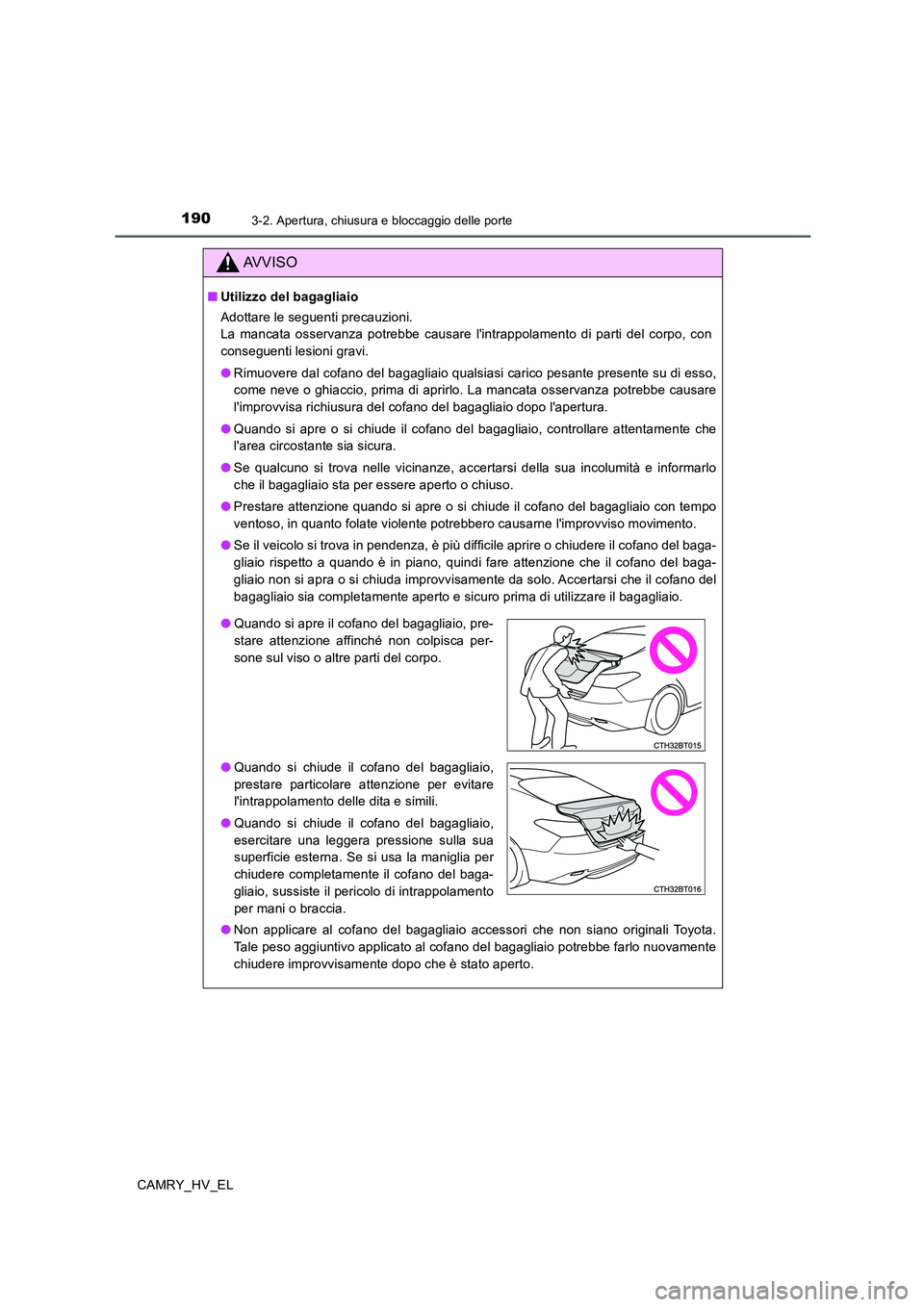 TOYOTA CAMRY 2020  Manuale duso (in Italian) 1903-2. Apertura, chiusura e bloccaggio delle porte
CAMRY_HV_EL
AVVISO
■Utilizzo del bagagliaio
Adottare le seguenti precauzioni.
La mancata osservanza potrebbe causare lintrappolamento di parti de