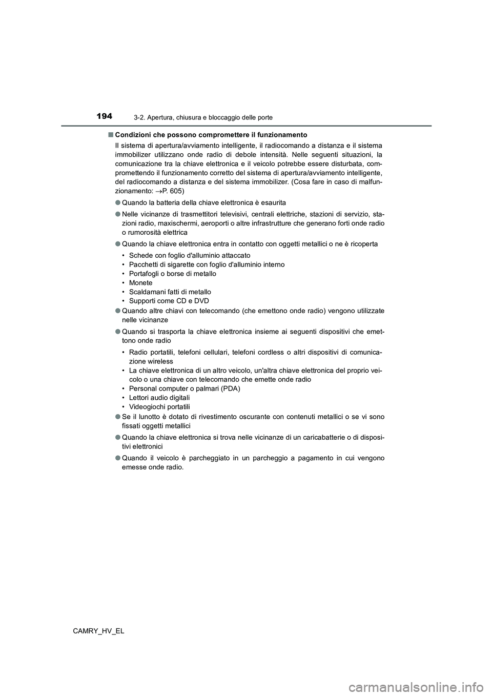 TOYOTA CAMRY 2020  Manuale duso (in Italian) 1943-2. Apertura, chiusura e bloccaggio delle porte
CAMRY_HV_EL■Condizioni che possono compromettere il funzionamento
Il sistema di apertura/avviamento intelligente, il radiocomando a distanza e il 