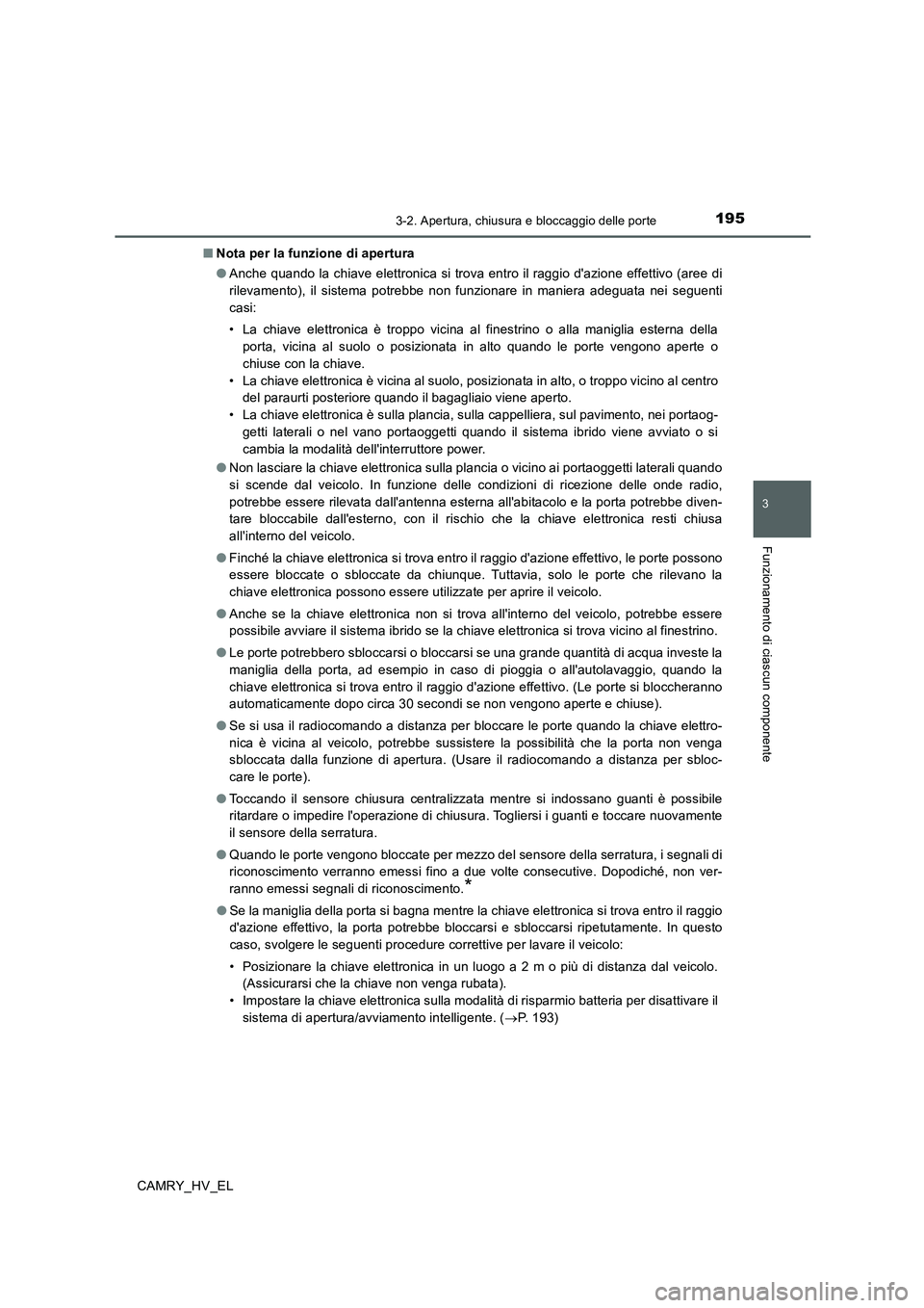 TOYOTA CAMRY 2020  Manuale duso (in Italian) 1953-2. Apertura, chiusura e bloccaggio delle porte
3
Funzionamento di ciascun componente
CAMRY_HV_EL■Nota per la funzione di apertura
●Anche quando la chiave elettronica si trova entro il raggio 