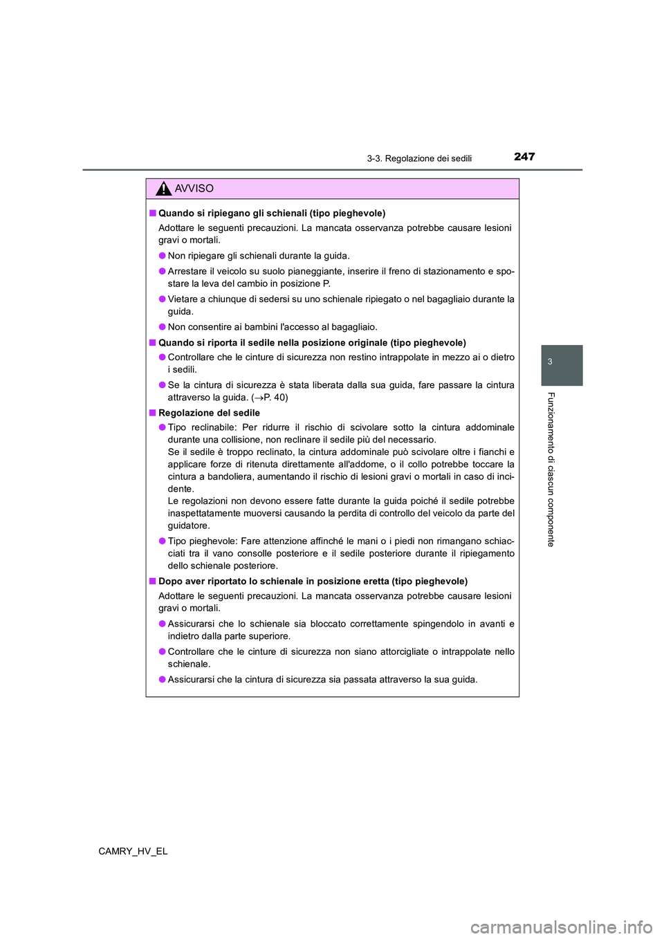 TOYOTA CAMRY 2020  Manuale duso (in Italian) 2473-3. Regolazione dei sedili
3
Funzionamento di ciascun componente
CAMRY_HV_EL
AVVISO
■Quando si ripiegano gli schienali (tipo pieghevole)
Adottare le seguenti precauzioni. La mancata osservanza p