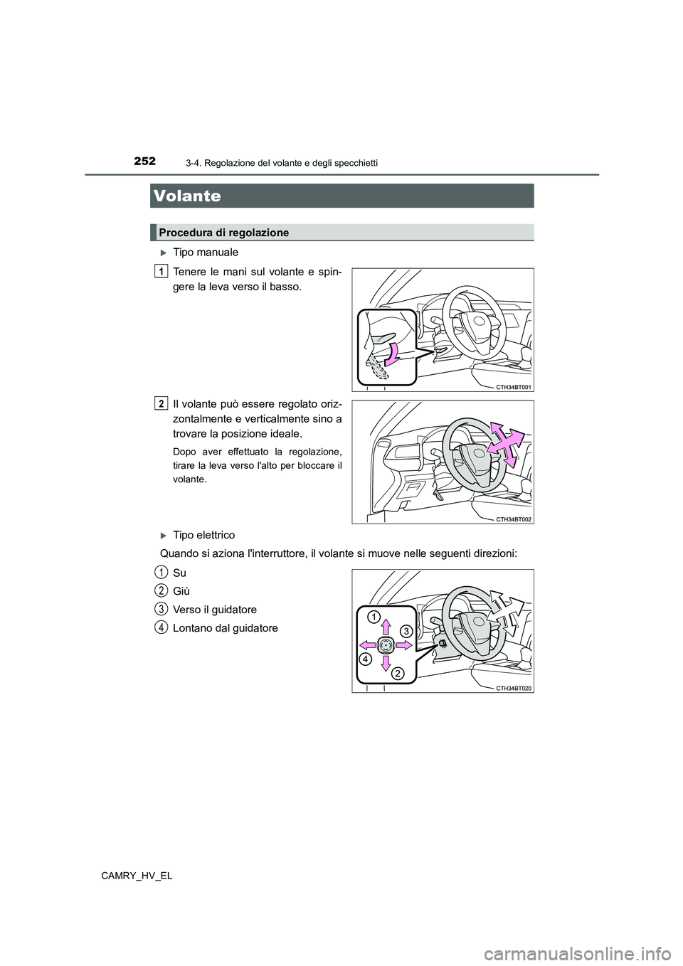 TOYOTA CAMRY 2020  Manuale duso (in Italian) 252
CAMRY_HV_EL
3-4. Regolazione del volante e degli specchietti
Tipo manuale
Tenere le mani sul volante e spin-
gere la leva verso il basso.
Il volante può essere regolato oriz-
zontalmente e ver