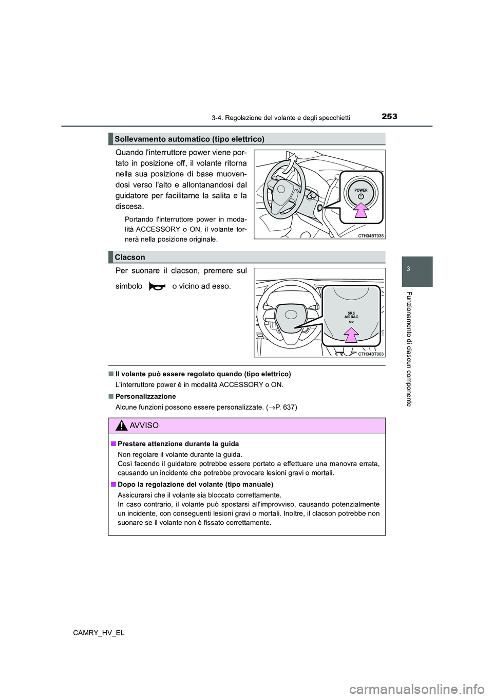 TOYOTA CAMRY 2020  Manuale duso (in Italian) 2533-4. Regolazione del volante e degli specchietti
3
Funzionamento di ciascun componente
CAMRY_HV_EL
Quando linterruttore power viene por-
tato in posizione off, il volante ritorna
nella sua posizio