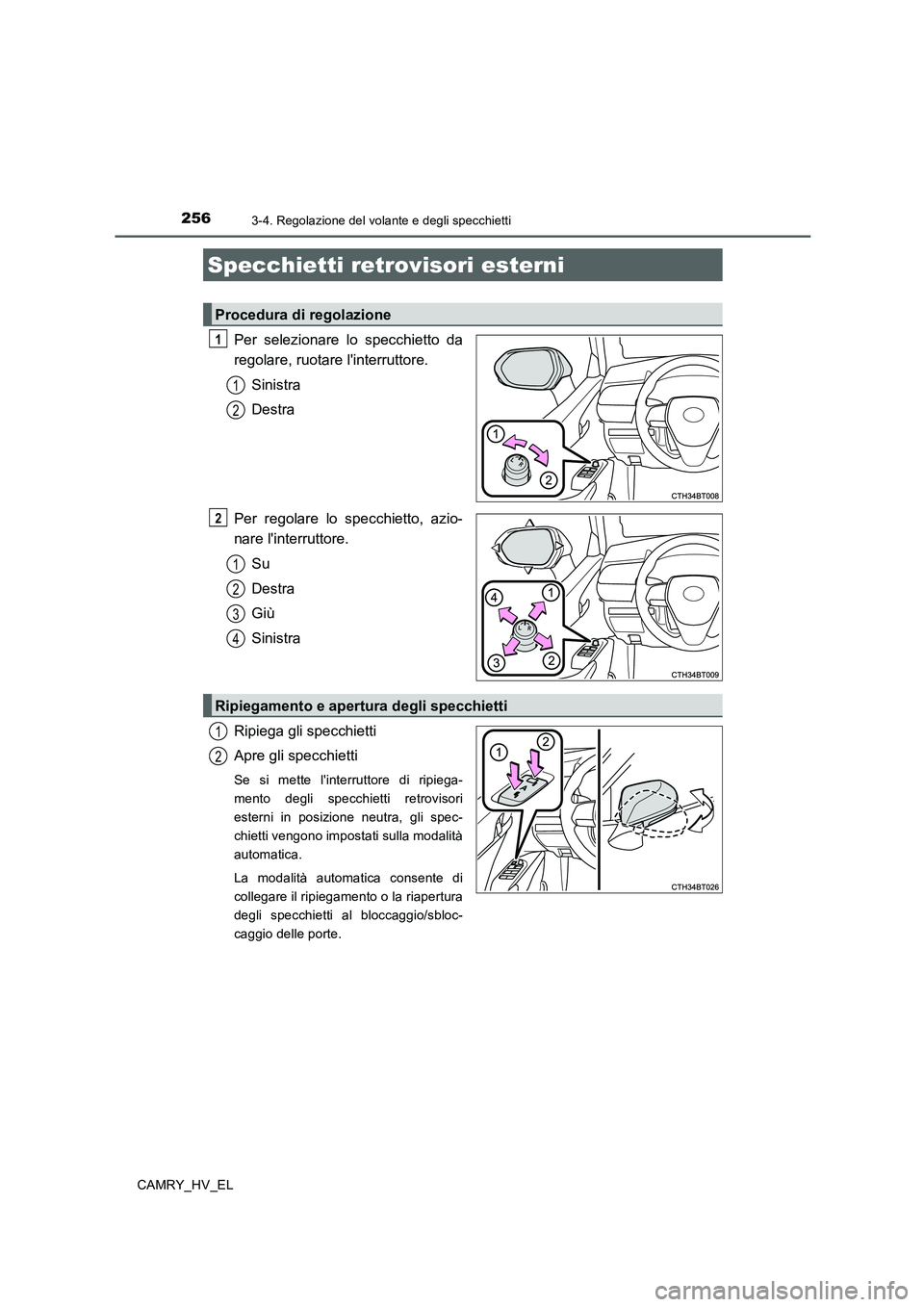 TOYOTA CAMRY 2020  Manuale duso (in Italian) 2563-4. Regolazione del volante e degli specchietti
CAMRY_HV_EL
Per selezionare lo specchietto da
regolare, ruotare linterruttore.
Sinistra
Destra
Per regolare lo specchietto, azio-
nare linterrutto