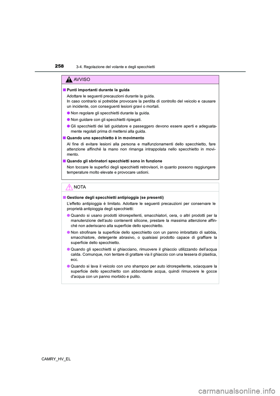 TOYOTA CAMRY 2020  Manuale duso (in Italian) 2583-4. Regolazione del volante e degli specchietti
CAMRY_HV_EL
AVVISO
■Punti importanti durante la guida
Adottare le seguenti precauzioni durante la guida.
In caso contrario si potrebbe provocare l