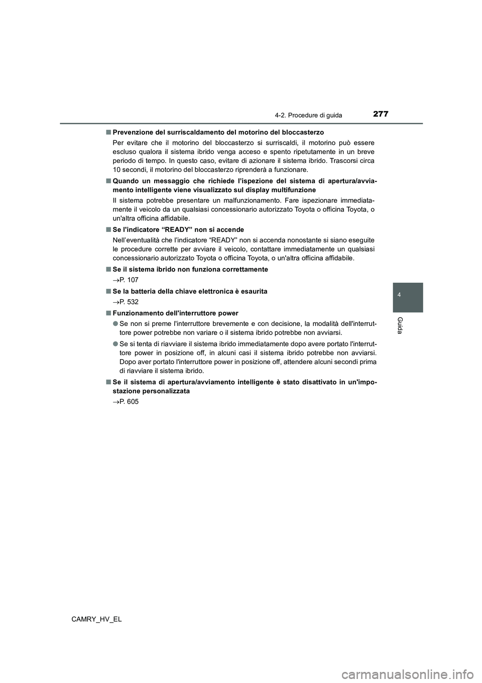 TOYOTA CAMRY 2020  Manuale duso (in Italian) 2774-2. Procedure di guida
4
Guida
CAMRY_HV_EL■Prevenzione del surriscaldamento del motorino del bloccasterzo
Per evitare che il motorino del bloccasterzo si surriscaldi, il motorino può essere
esc