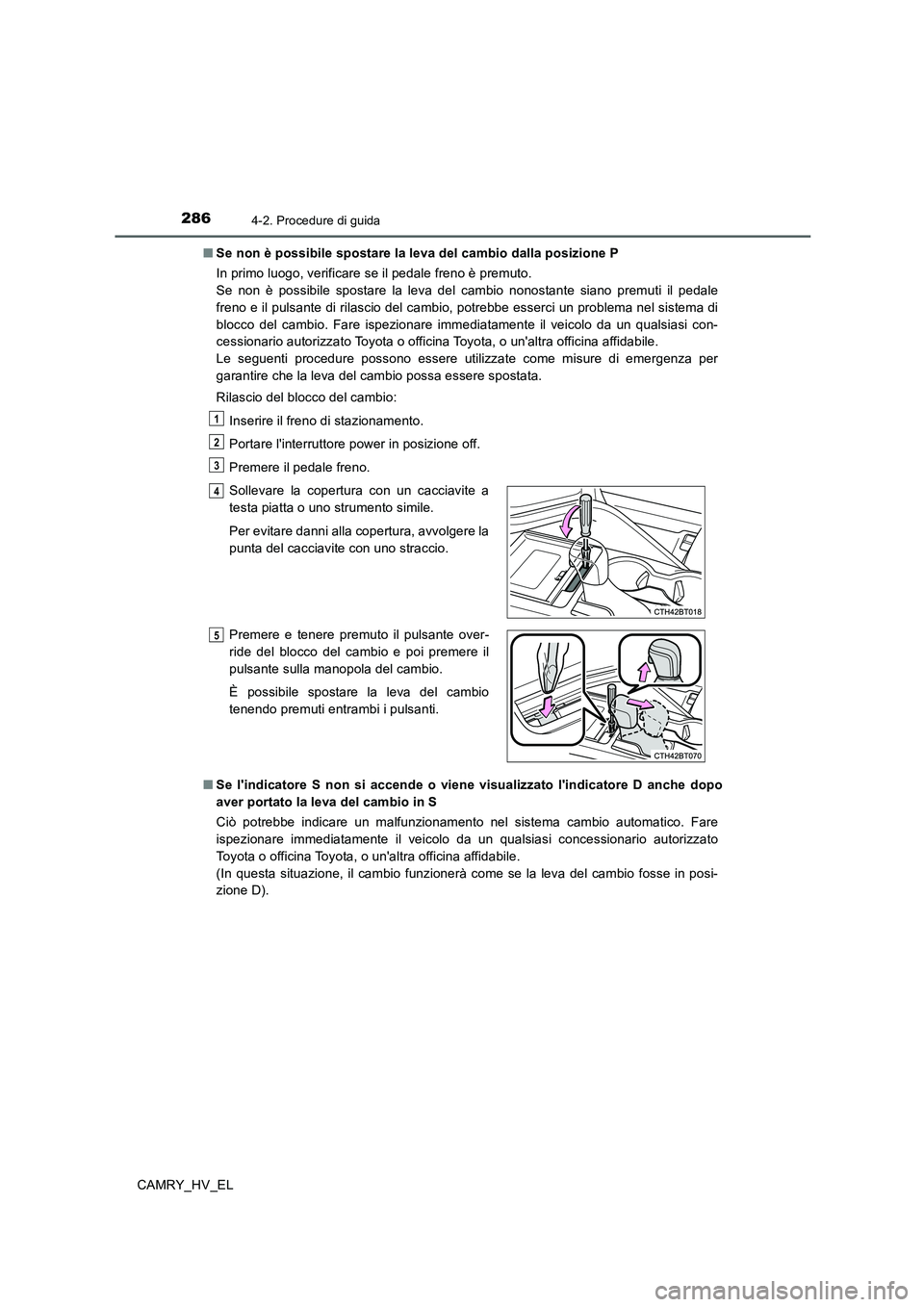 TOYOTA CAMRY 2020  Manuale duso (in Italian) 2864-2. Procedure di guida
CAMRY_HV_EL■Se non è possibile spostare la leva del cambio dalla posizione P
In primo luogo, verificare se il pedale freno è premuto. 
Se non è possibile spostare la le