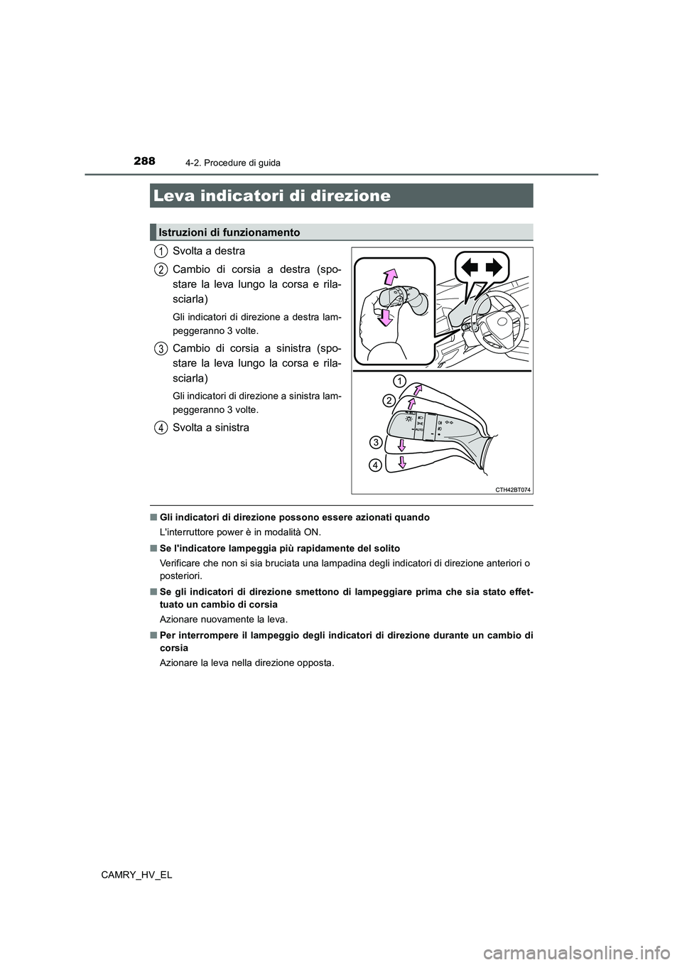 TOYOTA CAMRY 2020  Manuale duso (in Italian) 2884-2. Procedure di guida
CAMRY_HV_EL
Svolta a destra
Cambio di corsia a destra (spo-
stare la leva lungo la corsa e rila-
sciarla)
Gli indicatori di direzione a destra lam-
peggeranno 3 volte.
Cambi