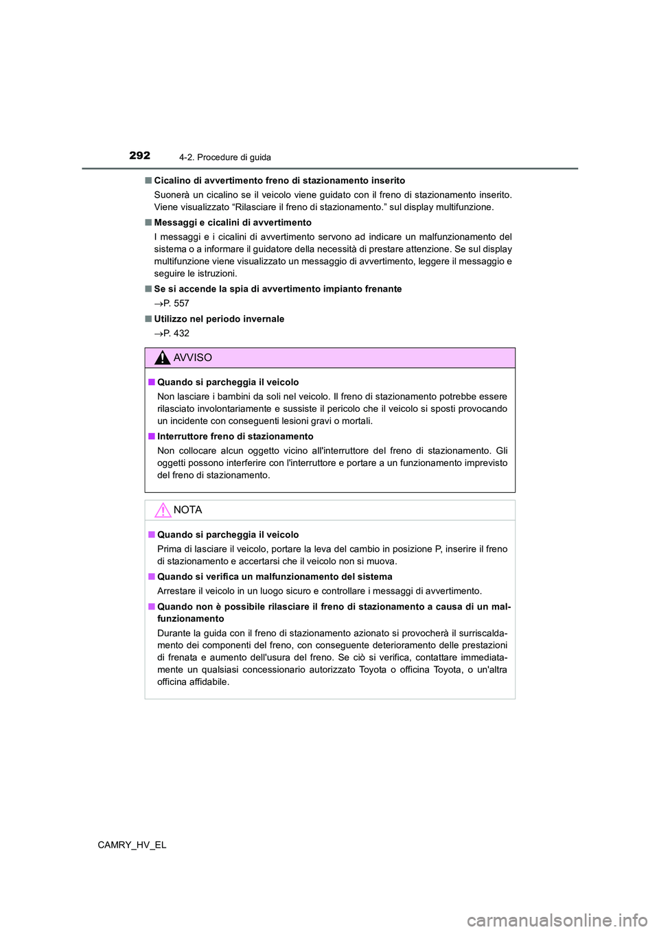 TOYOTA CAMRY 2020  Manuale duso (in Italian) 2924-2. Procedure di guida
CAMRY_HV_EL■Cicalino di avvertimento freno di stazionamento inserito
Suonerà un cicalino se il veicolo viene guidato con il freno di stazionamento inserito.
Viene visuali