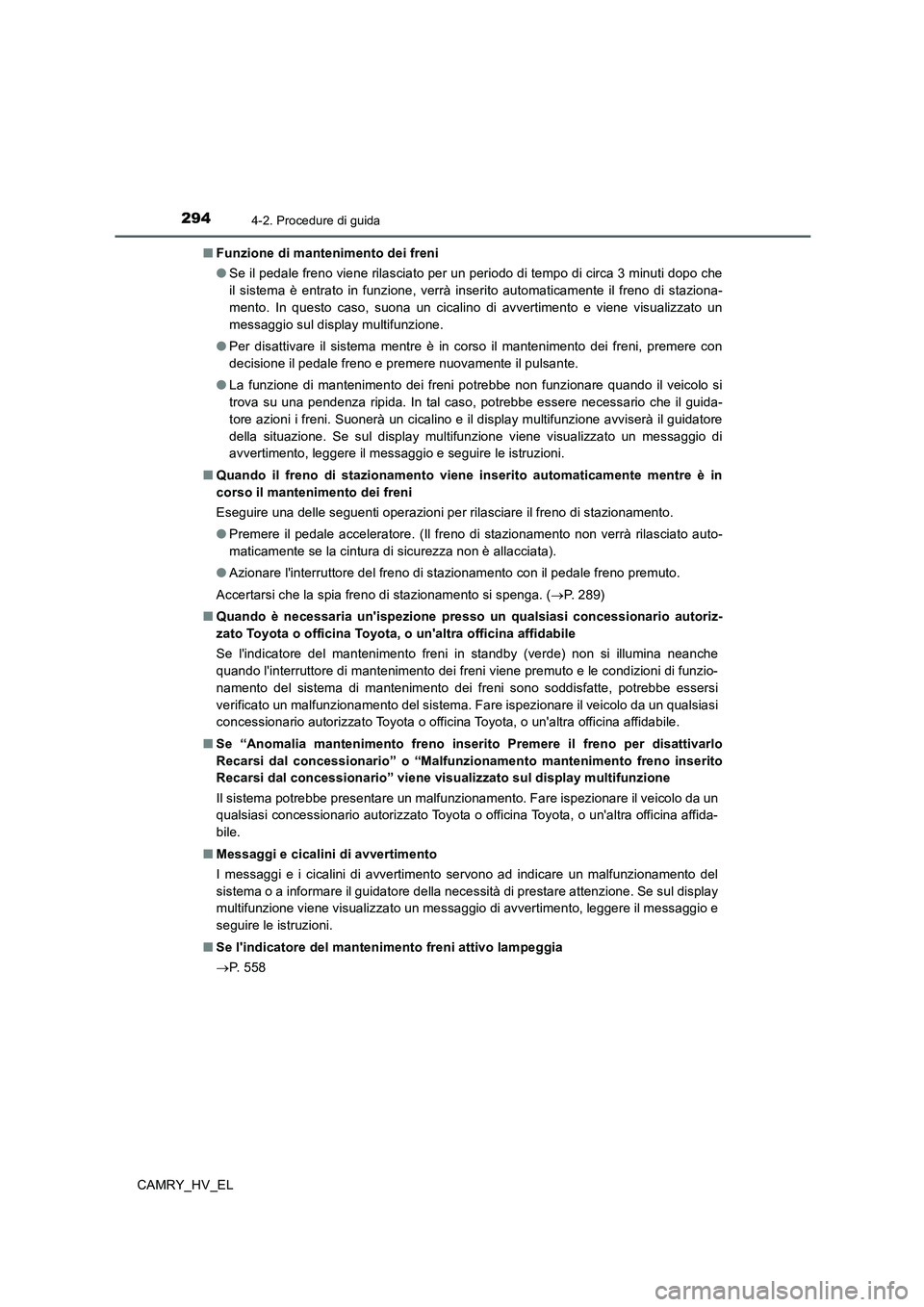 TOYOTA CAMRY 2020  Manuale duso (in Italian) 2944-2. Procedure di guida
CAMRY_HV_EL■Funzione di mantenimento dei freni
●Se il pedale freno viene rilasciato per un periodo di tempo di circa 3 minuti dopo che
il sistema è entrato in funzione,