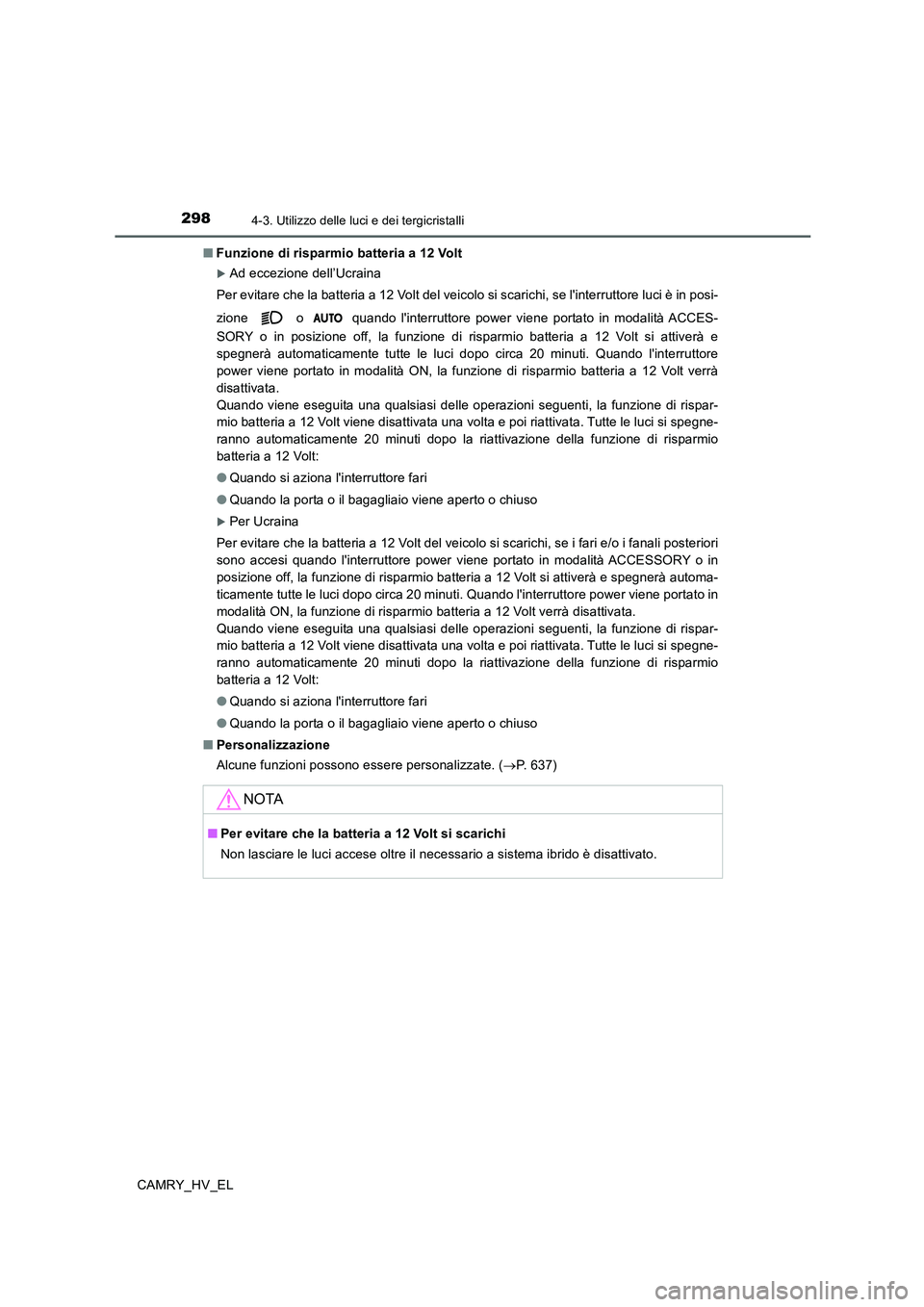 TOYOTA CAMRY 2020  Manuale duso (in Italian) 2984-3. Utilizzo delle luci e dei tergicristalli
CAMRY_HV_EL■Funzione di risparmio batteria a 12 Volt
Ad eccezione dell’Ucraina
Per evitare che la batteria a 12 Volt del veicolo si scarichi, se