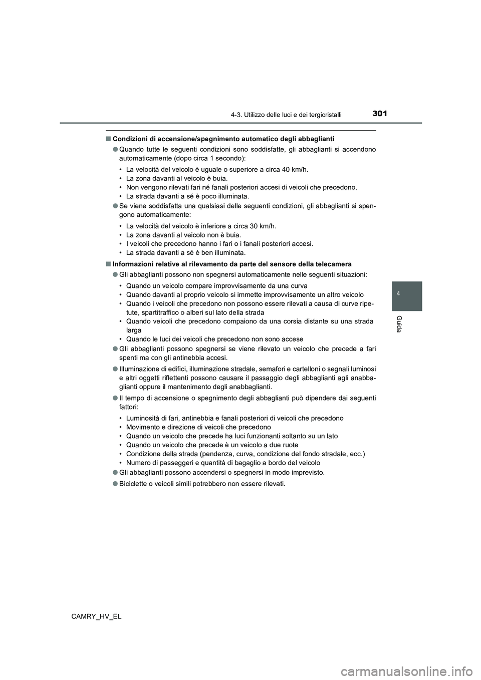 TOYOTA CAMRY 2020  Manuale duso (in Italian) 3014-3. Utilizzo delle luci e dei tergicristalli
4
Guida
CAMRY_HV_EL
■Condizioni di accensione/spegnimento automatico degli abbaglianti
●Quando tutte le seguenti condizioni sono soddisfatte, gli a