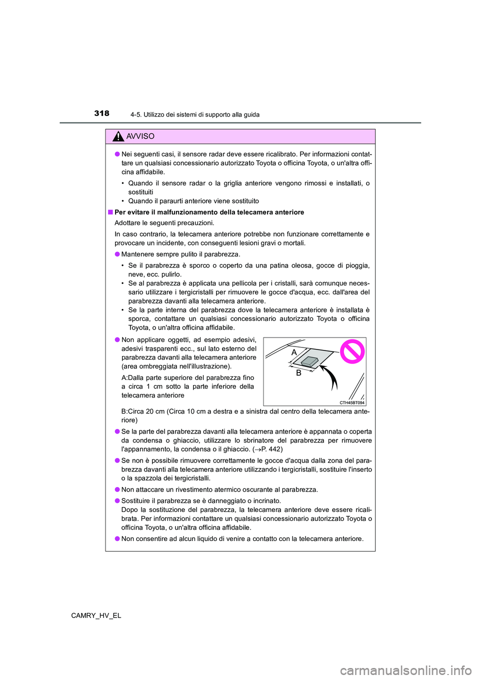 TOYOTA CAMRY 2020  Manuale duso (in Italian) 3184-5. Utilizzo dei sistemi di supporto alla guida
CAMRY_HV_EL
AVVISO
●Nei seguenti casi, il sensore radar deve essere ricalibrato. Per informazioni contat-
tare un qualsiasi concessionario autoriz