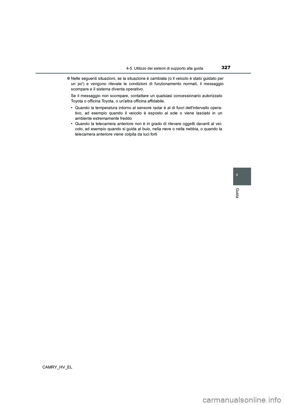 TOYOTA CAMRY 2020 Manuale duso (in Italian) 3274-5. Utilizzo dei sistemi di supporto alla guida
4
Guida
CAMRY_HV_EL●Nelle seguenti situazioni, se la situazione è cambiata (o il veicolo è stato guidato per
un po) e vengono rilevate le condi TOYOTA CAMRY 2020 Manuale duso (in Italian) 3274-5. Utilizzo dei sistemi di supporto alla guida
4
Guida
CAMRY_HV_EL●Nelle seguenti situazioni, se la situazione è cambiata (o il veicolo è stato guidato per
un po) e vengono rilevate le condi