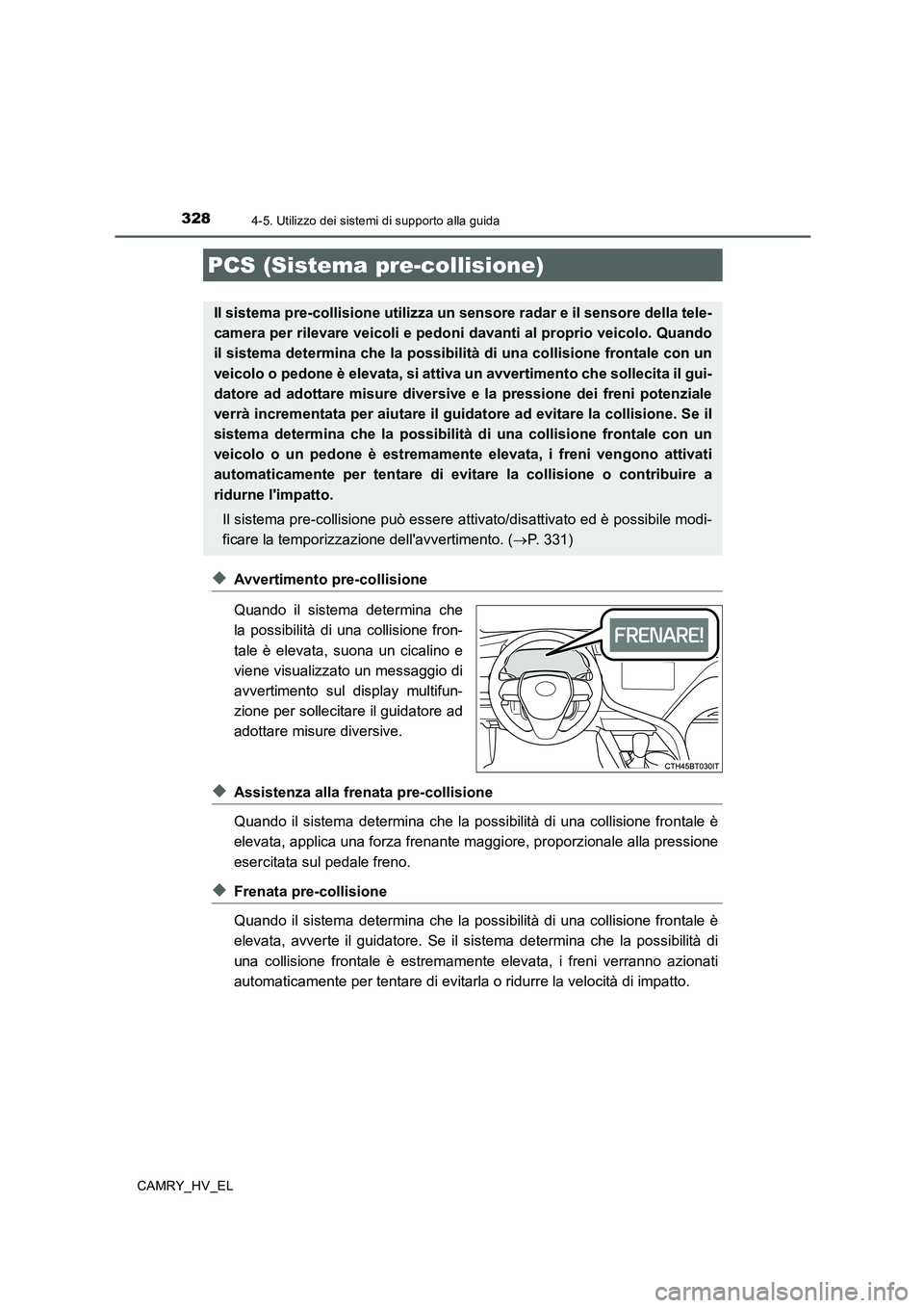 TOYOTA CAMRY 2020 Manuale duso (in Italian) 3284-5. Utilizzo dei sistemi di supporto alla guida
CAMRY_HV_EL
◆Avvertimento pre-collisione
Quando il sistema determina che
la possibilità di una collisione fron-
tale è elevata, suona un cicalin TOYOTA CAMRY 2020 Manuale duso (in Italian) 3284-5. Utilizzo dei sistemi di supporto alla guida
CAMRY_HV_EL
◆Avvertimento pre-collisione
Quando il sistema determina che
la possibilità di una collisione fron-
tale è elevata, suona un cicalin