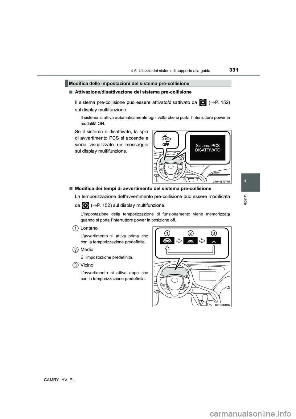TOYOTA CAMRY 2020 Manuale duso (in Italian) 3314-5. Utilizzo dei sistemi di supporto alla guida
4
Guida
CAMRY_HV_EL■
Attivazione/disattivazione del sistema pre-collisione
Il sistema pre-collisione può essere attivato/disattivato da (→P. TOYOTA CAMRY 2020 Manuale duso (in Italian) 3314-5. Utilizzo dei sistemi di supporto alla guida
4
Guida
CAMRY_HV_EL■
Attivazione/disattivazione del sistema pre-collisione
Il sistema pre-collisione può essere attivato/disattivato da (→P.