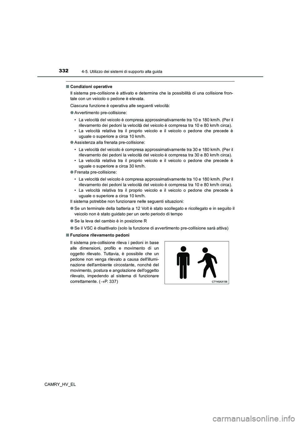 TOYOTA CAMRY 2020 Manuale duso (in Italian) 3324-5. Utilizzo dei sistemi di supporto alla guida
CAMRY_HV_EL
■Condizioni operative
Il sistema pre-collisione è attivato e determina che la possibilità di una collisione fron-
tale con un veicol TOYOTA CAMRY 2020 Manuale duso (in Italian) 3324-5. Utilizzo dei sistemi di supporto alla guida
CAMRY_HV_EL
■Condizioni operative
Il sistema pre-collisione è attivato e determina che la possibilità di una collisione fron-
tale con un veicol